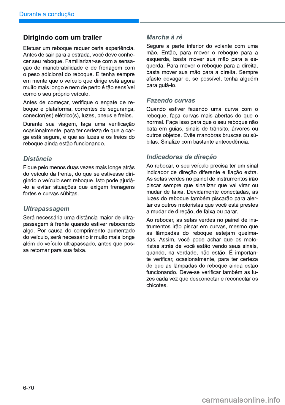 HYUNDAI CRETA 2021 Manual de utilização (in Portuguese) 6-70
Durante a condução
Dirigindo com um trailer
Efetuar um reboque requer certa experiência.
Antes de sair para a estrada, você deve conhe-
cer seu reboque. Familiarizar-se com a sensa-
ção d HYUNDAI CRETA 2021 Manual de utilização (in Portuguese) 6-70
Durante a condução
Dirigindo com um trailer
Efetuar um reboque requer certa experiência.
Antes de sair para a estrada, você deve conhe-
cer seu reboque. Familiarizar-se com a sensa-
ção d