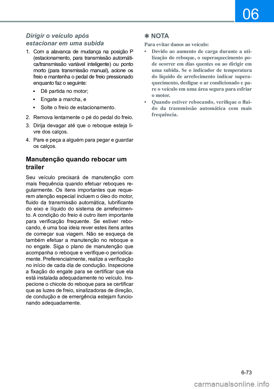 HYUNDAI CRETA 2021 Manual de utilização (in Portuguese) 6-73
06
Dirigir o veículo após
estacionar em uma subida
1. Com a alavanca de mudança na posição P
(estacionamento, para transmissão automáti-
ca/transmissão variável inteligente) ou ponto HYUNDAI CRETA 2021 Manual de utilização (in Portuguese) 6-73
06
Dirigir o veículo após
estacionar em uma subida
1. Com a alavanca de mudança na posição P
(estacionamento, para transmissão automáti-
ca/transmissão variável inteligente) ou ponto