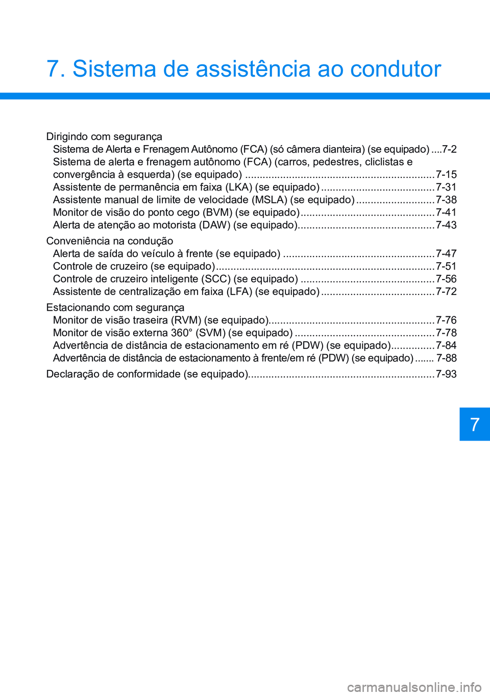 HYUNDAI CRETA 2021 Manual de utilização (in Portuguese) 7. Sistema de assistência ao condutor
7
Dirigindo com segurançaSistema de Alerta e Frenagem Autônomo (FCA) (só câmera dianteira) (se equipado) .... 7-2
Sistema de alerta e frenagem autônomo (FCA HYUNDAI CRETA 2021 Manual de utilização (in Portuguese) 7. Sistema de assistência ao condutor
7
Dirigindo com segurançaSistema de Alerta e Frenagem Autônomo (FCA) (só câmera dianteira) (se equipado) .... 7-2
Sistema de alerta e frenagem autônomo (FCA