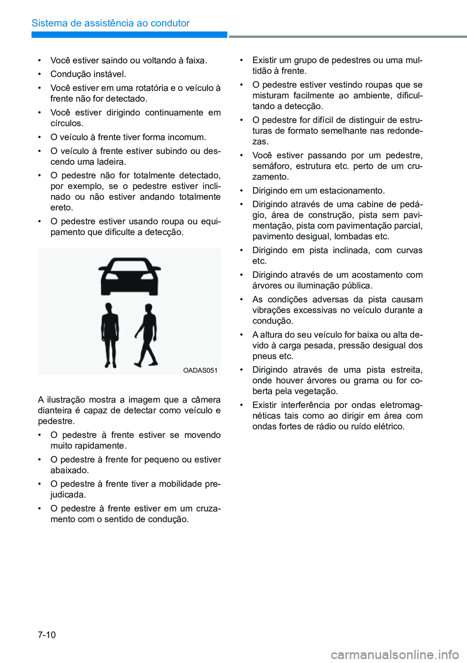 HYUNDAI CRETA 2021 Manual de utilização (in Portuguese) 7-10
Sistema de assistência ao condutor
• Você estiver saindo ou voltando à faixa.
• Condução instável.
• Você estiver em uma rotatória e o veículo à
frente não for detectado.
• HYUNDAI CRETA 2021 Manual de utilização (in Portuguese) 7-10
Sistema de assistência ao condutor
• Você estiver saindo ou voltando à faixa.
• Condução instável.
• Você estiver em uma rotatória e o veículo à
frente não for detectado.
•