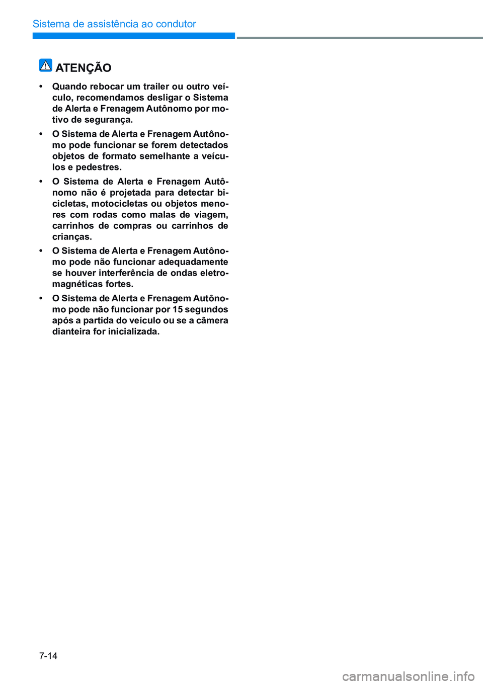 HYUNDAI CRETA 2021 Manual de utilização (in Portuguese) 7-14
Sistema de assistência ao condutor
atenÇÃo
• quando rebocar um trailer ou outro veí-
culo, recomendamos desligar o Sistema
de alerta e Frenagem autônomo por mo-
tivo de segurança.
• HYUNDAI CRETA 2021 Manual de utilização (in Portuguese) 7-14
Sistema de assistência ao condutor
atenÇÃo
• quando rebocar um trailer ou outro veí-
culo, recomendamos desligar o Sistema
de alerta e Frenagem autônomo por mo-
tivo de segurança.
•