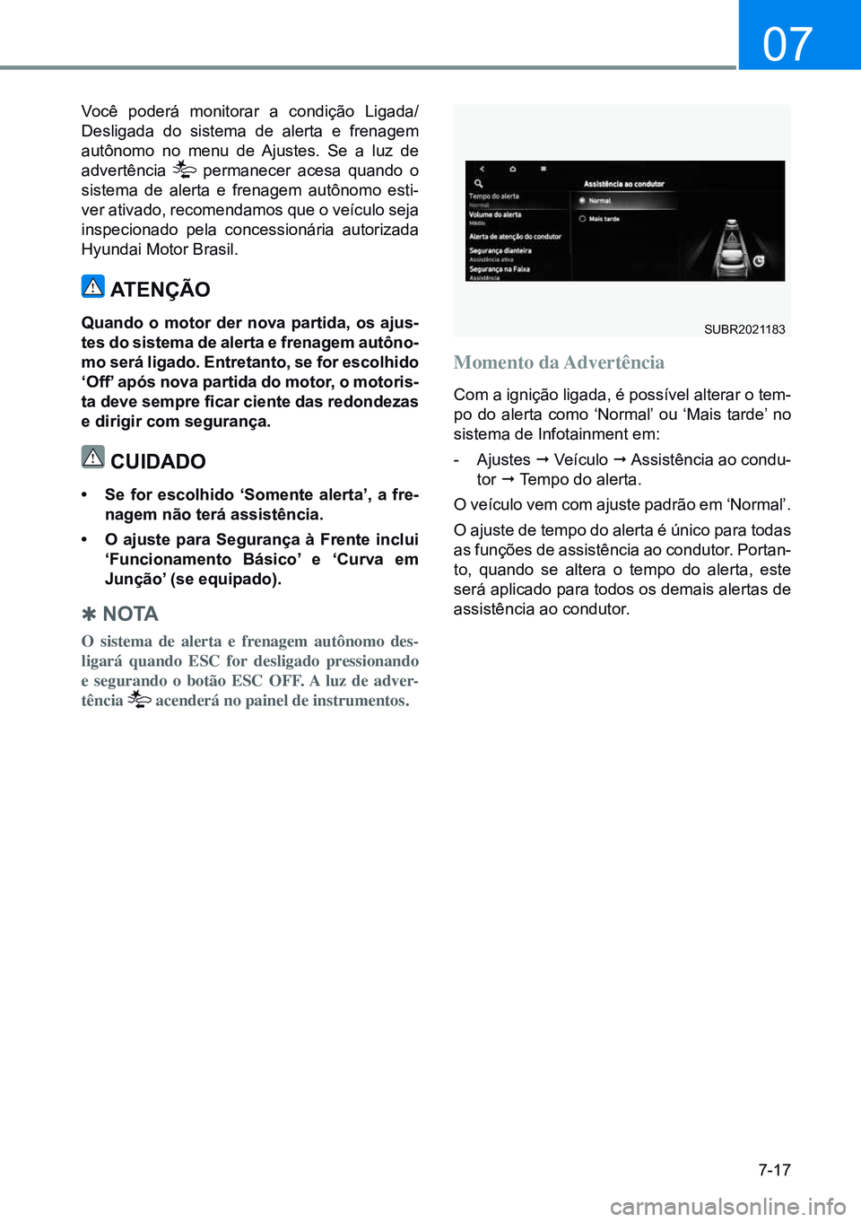 HYUNDAI CRETA 2021 Manual de utilização (in Portuguese) 7-17
07
Você poderá monitorar a condição Ligada/
Desligada do sistema de alerta e frenagem
autônomo no menu de Ajustes. Se a luz de
advertência
permanecer acesa quando o
sistema de alerta e HYUNDAI CRETA 2021 Manual de utilização (in Portuguese) 7-17
07
Você poderá monitorar a condição Ligada/
Desligada do sistema de alerta e frenagem
autônomo no menu de Ajustes. Se a luz de
advertência
permanecer acesa quando o
sistema de alerta e