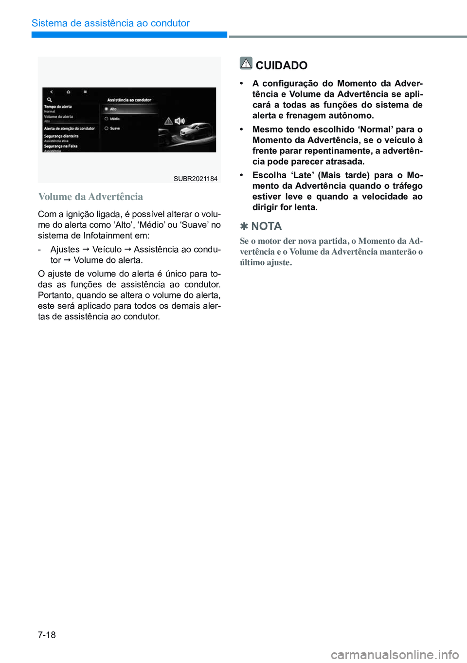 HYUNDAI CRETA 2021 Manual de utilização (in Portuguese) 7-18
Sistema de assistência ao condutor
Volume da Advertência
Com a ignição ligada, é possível alterar o volu-
me do alerta como ‘Alto’, ‘Médio’ ou ‘Suave’ no
sistema de Infotainm HYUNDAI CRETA 2021 Manual de utilização (in Portuguese) 7-18
Sistema de assistência ao condutor
Volume da Advertência
Com a ignição ligada, é possível alterar o volu-
me do alerta como ‘Alto’, ‘Médio’ ou ‘Suave’ no
sistema de Infotainm