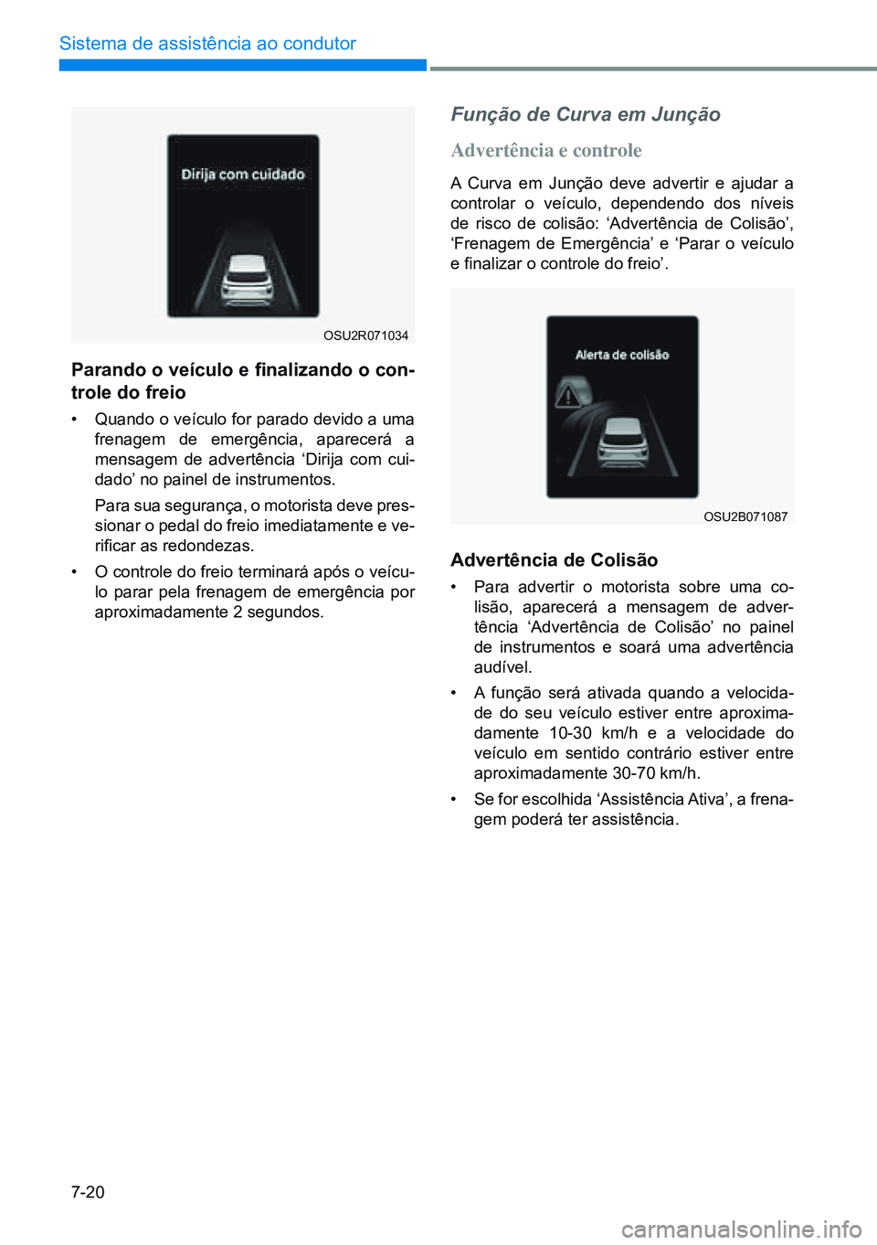 HYUNDAI CRETA 2021 Manual de utilização (in Portuguese) 7-20
Sistema de assistência ao condutorParando o veículo e finalizando o con-
trole do freio
• Quando o veículo for parado devido a uma
frenagem de emergência, aparecerá a
mensagem de adv HYUNDAI CRETA 2021 Manual de utilização (in Portuguese) 7-20
Sistema de assistência ao condutorParando o veículo e finalizando o con-
trole do freio
• Quando o veículo for parado devido a uma
frenagem de emergência, aparecerá a
mensagem de adv