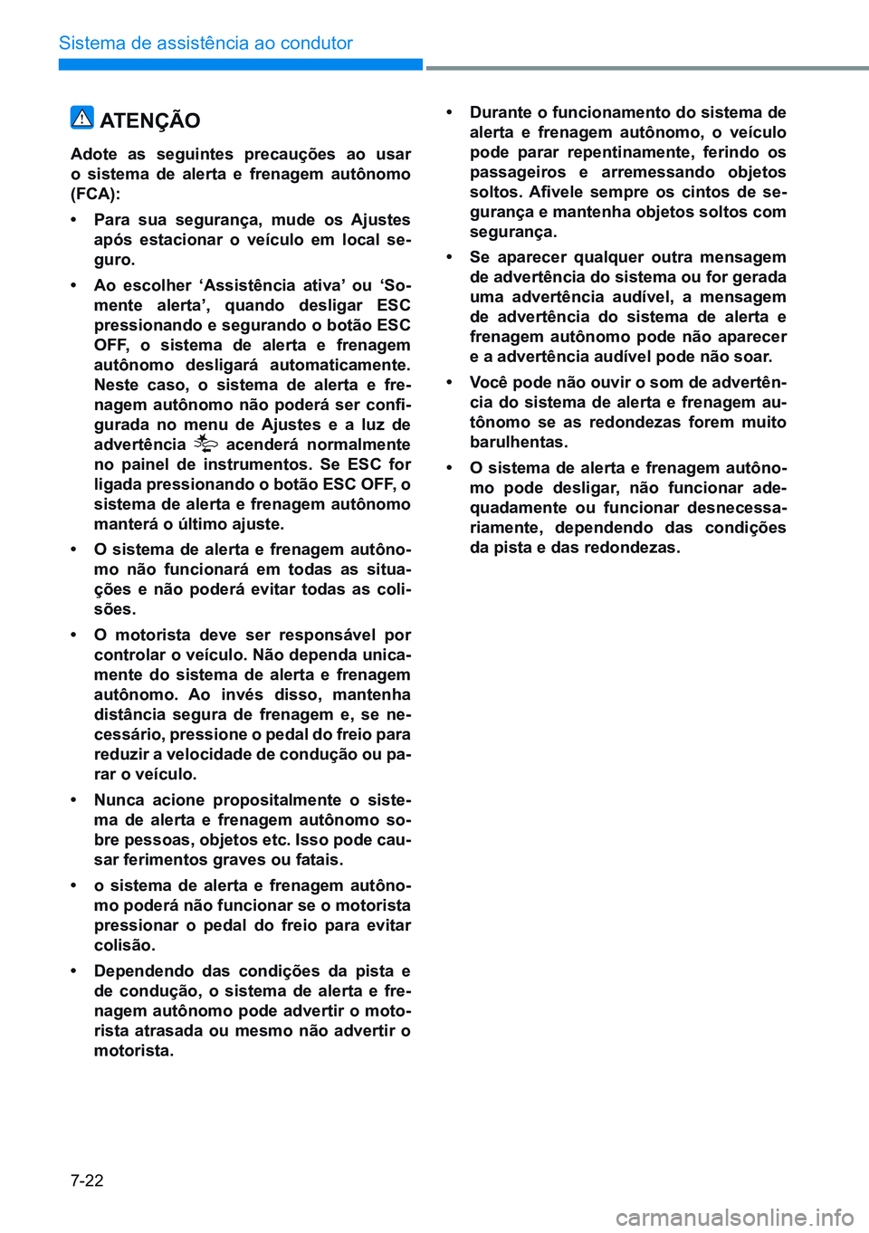 HYUNDAI CRETA 2021 Manual de utilização (in Portuguese) 7-22
Sistema de assistência ao condutor
atenÇÃo
adote as seguintes precauções ao usar
o sistema de alerta e frenagem autônomo
(FCa):
• para sua segurança, mude os ajustes
após estacionar HYUNDAI CRETA 2021 Manual de utilização (in Portuguese) 7-22
Sistema de assistência ao condutor
atenÇÃo
adote as seguintes precauções ao usar
o sistema de alerta e frenagem autônomo
(FCa):
• para sua segurança, mude os ajustes
após estacionar