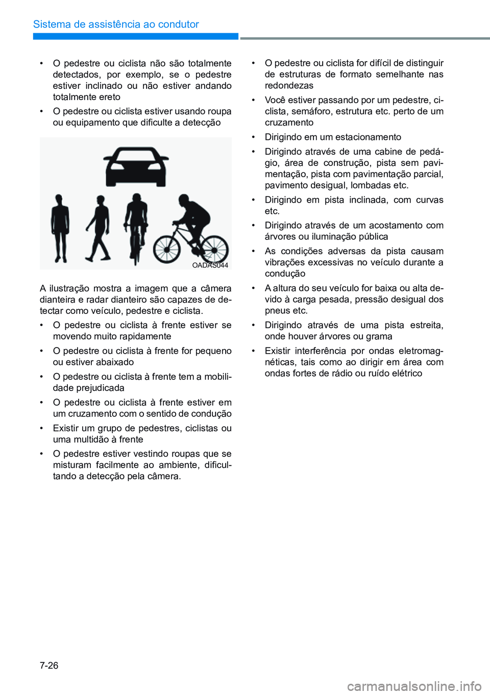 HYUNDAI CRETA 2021 Manual de utilização (in Portuguese) 7-26
Sistema de assistência ao condutor
• O pedestre ou ciclista não são totalmente
detectados, por exemplo, se o pedestre
estiver inclinado ou não estiver andando
totalmente ereto
• O ped HYUNDAI CRETA 2021 Manual de utilização (in Portuguese) 7-26
Sistema de assistência ao condutor
• O pedestre ou ciclista não são totalmente
detectados, por exemplo, se o pedestre
estiver inclinado ou não estiver andando
totalmente ereto
• O ped
