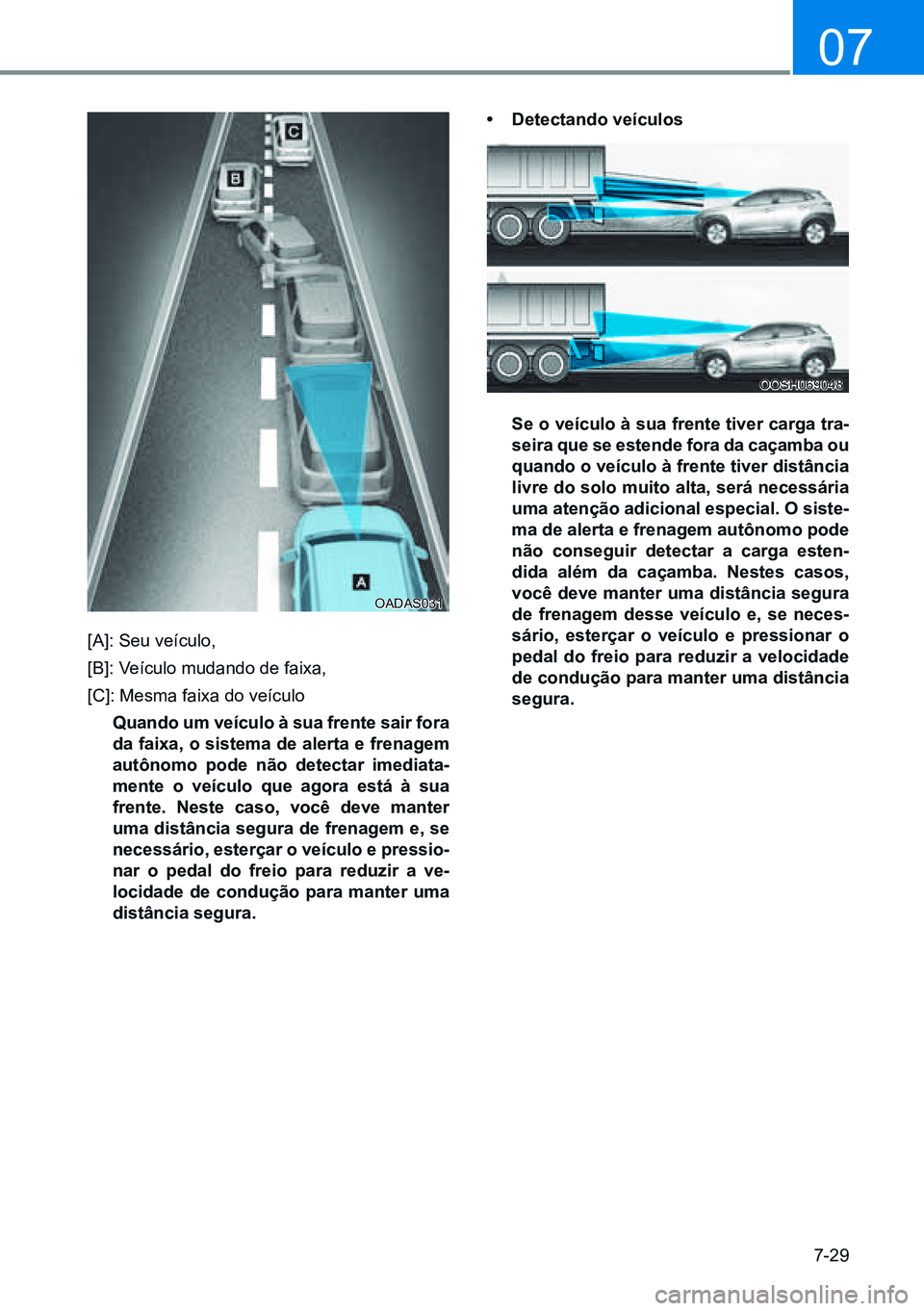 HYUNDAI CRETA 2021  Manual de utilização (in Portuguese) 7-29
07
[A]: Seu veículo, 
[B]: Veículo mudando de faixa,
[C]: Mesma faixa do veículo
  quando um veículo à sua frente sair fora da faixa, o sistema de alerta e frenagem 
autônomo pode não dete