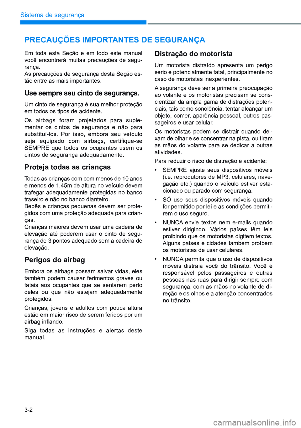 HYUNDAI CRETA 2021  Manual de utilização (in Portuguese) 3-2
Sistema de segurança
Precauções imPortantes de segurança
Em toda esta Seção e em todo este manual 
você encontrará muitas precauções de segu-
rança.
As precauções de segurança desta 