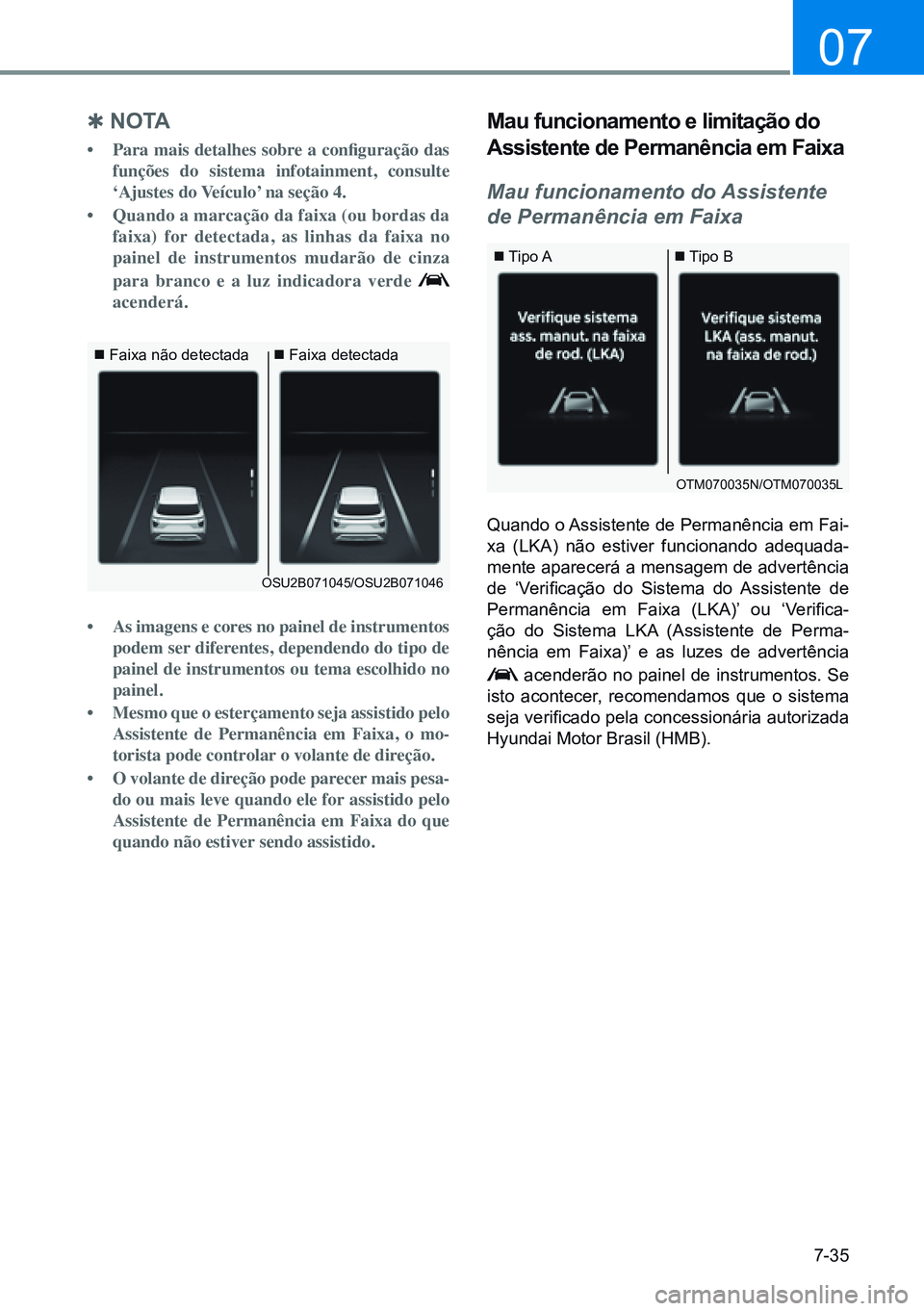 HYUNDAI CRETA 2021 Manual de utilização (in Portuguese) 7-35
07
OSU2B071045/OSU2B071046
OTM070035N/OTM070035L
Faixa não detectada Faixa detectada
Tipo A Tipo B
Q no ta
• Para mais detalhes sobre a configuração das
funções do si HYUNDAI CRETA 2021 Manual de utilização (in Portuguese) 7-35
07
OSU2B071045/OSU2B071046
OTM070035N/OTM070035L
Faixa não detectada Faixa detectada
Tipo A Tipo B
Q no ta
• Para mais detalhes sobre a configuração das
funções do si