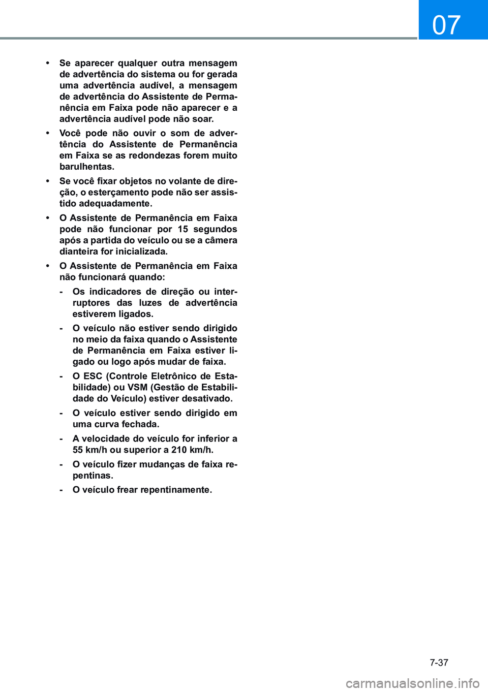 HYUNDAI CRETA 2021 Manual de utilização (in Portuguese) 7-37
07
• Se aparecer qualquer outra mensagem
de advertência do sistema ou for gerada
uma advertência audível, a mensagem
de advertência do assistente de perma -
nência em Faixa pode não a HYUNDAI CRETA 2021 Manual de utilização (in Portuguese) 7-37
07
• Se aparecer qualquer outra mensagem
de advertência do sistema ou for gerada
uma advertência audível, a mensagem
de advertência do assistente de perma -
nência em Faixa pode não a