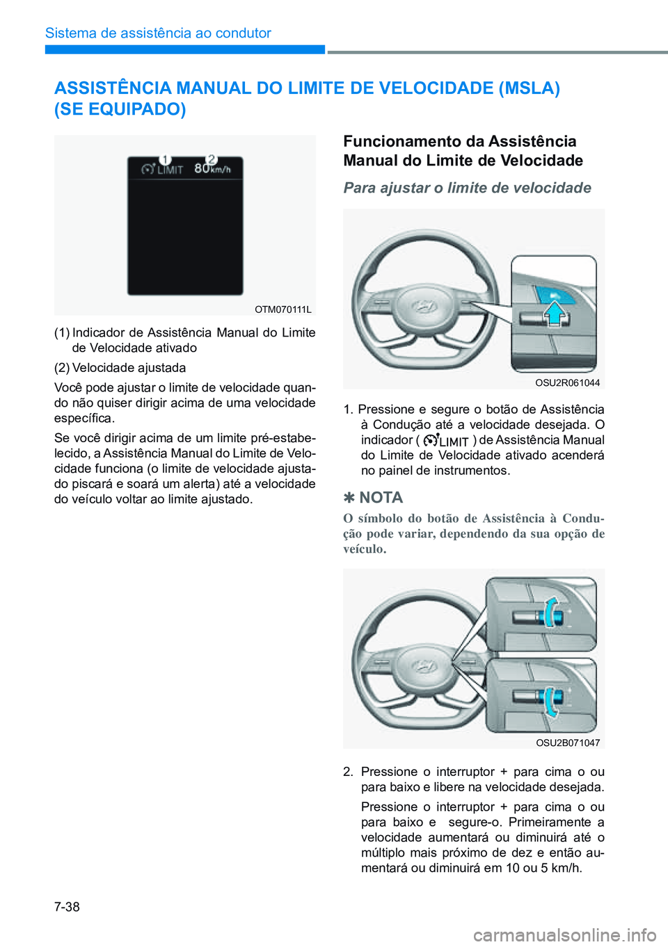 HYUNDAI CRETA 2021 Manual de utilização (in Portuguese) 7-38
Sistema de assistência ao condutor
OTM070111L
OSU2R061044
OSU2B071047
aSSiStênCia manual do limite de VeloCidade (mSla)
(Se equipado)
(1) Indicador de Assistência Manual do Limite
de Veloc HYUNDAI CRETA 2021 Manual de utilização (in Portuguese) 7-38
Sistema de assistência ao condutor
OTM070111L
OSU2R061044
OSU2B071047
aSSiStênCia manual do limite de VeloCidade (mSla)
(Se equipado)
(1) Indicador de Assistência Manual do Limite
de Veloc