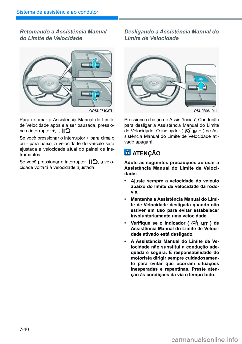 HYUNDAI CRETA 2021 Manual de utilização (in Portuguese) 7-40
Sistema de assistência ao condutor
OOSN071037LOSU2R061044
Retomando a Assistência Manual
do Limite de Velocidade
Para retomar a Assistência Manual do Limite
de Velocidade após ela ser pausa HYUNDAI CRETA 2021 Manual de utilização (in Portuguese) 7-40
Sistema de assistência ao condutor
OOSN071037LOSU2R061044
Retomando a Assistência Manual
do Limite de Velocidade
Para retomar a Assistência Manual do Limite
de Velocidade após ela ser pausa