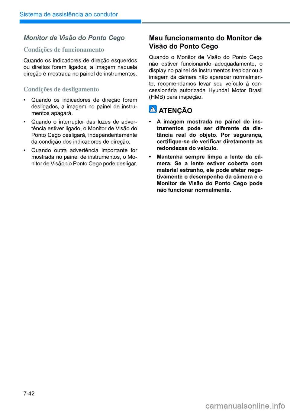 HYUNDAI CRETA 2021 Manual de utilização (in Portuguese) 7-42
Sistema de assistência ao condutor
Monitor de Visão do Ponto Cego
Condições de funcionamento
Quando os indicadores de direção esquerdos
ou direitos forem ligados, a imagem naquela
direç HYUNDAI CRETA 2021 Manual de utilização (in Portuguese) 7-42
Sistema de assistência ao condutor
Monitor de Visão do Ponto Cego
Condições de funcionamento
Quando os indicadores de direção esquerdos
ou direitos forem ligados, a imagem naquela
direç