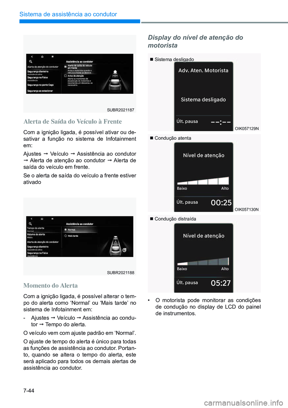 HYUNDAI CRETA 2021 Manual de utilização (in Portuguese) 7-44
Sistema de assistência ao condutor
Sistema desligado
Ad
v. At en. Motorista
Últ. pausa––:––
Últ. pausa00:25
Baix o
Nível de atenção
Alto
Últ. pausa05:27
Baix o
Nível de atenção
HYUNDAI CRETA 2021 Manual de utilização (in Portuguese) 7-44
Sistema de assistência ao condutor
Sistema desligado
Ad
v. At en. Motorista
Últ. pausa––:––
Últ. pausa00:25
Baix o
Nível de atenção
Alto
Últ. pausa05:27
Baix o
Nível de atenção