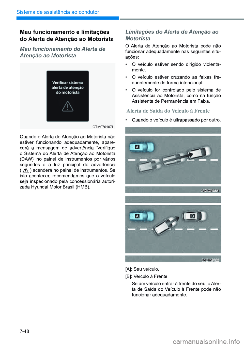 HYUNDAI CRETA 2021 Manual de utilização (in Portuguese) 7-48
Sistema de assistência ao condutor
OTM070107L
OADAS021
OADAS022
mau funcionamento e limitações
do alerta de atenção ao motorista
Mau funcionamento do Alerta de
Atenção ao Motorista
Quan HYUNDAI CRETA 2021 Manual de utilização (in Portuguese) 7-48
Sistema de assistência ao condutor
OTM070107L
OADAS021
OADAS022
mau funcionamento e limitações
do alerta de atenção ao motorista
Mau funcionamento do Alerta de
Atenção ao Motorista
Quan