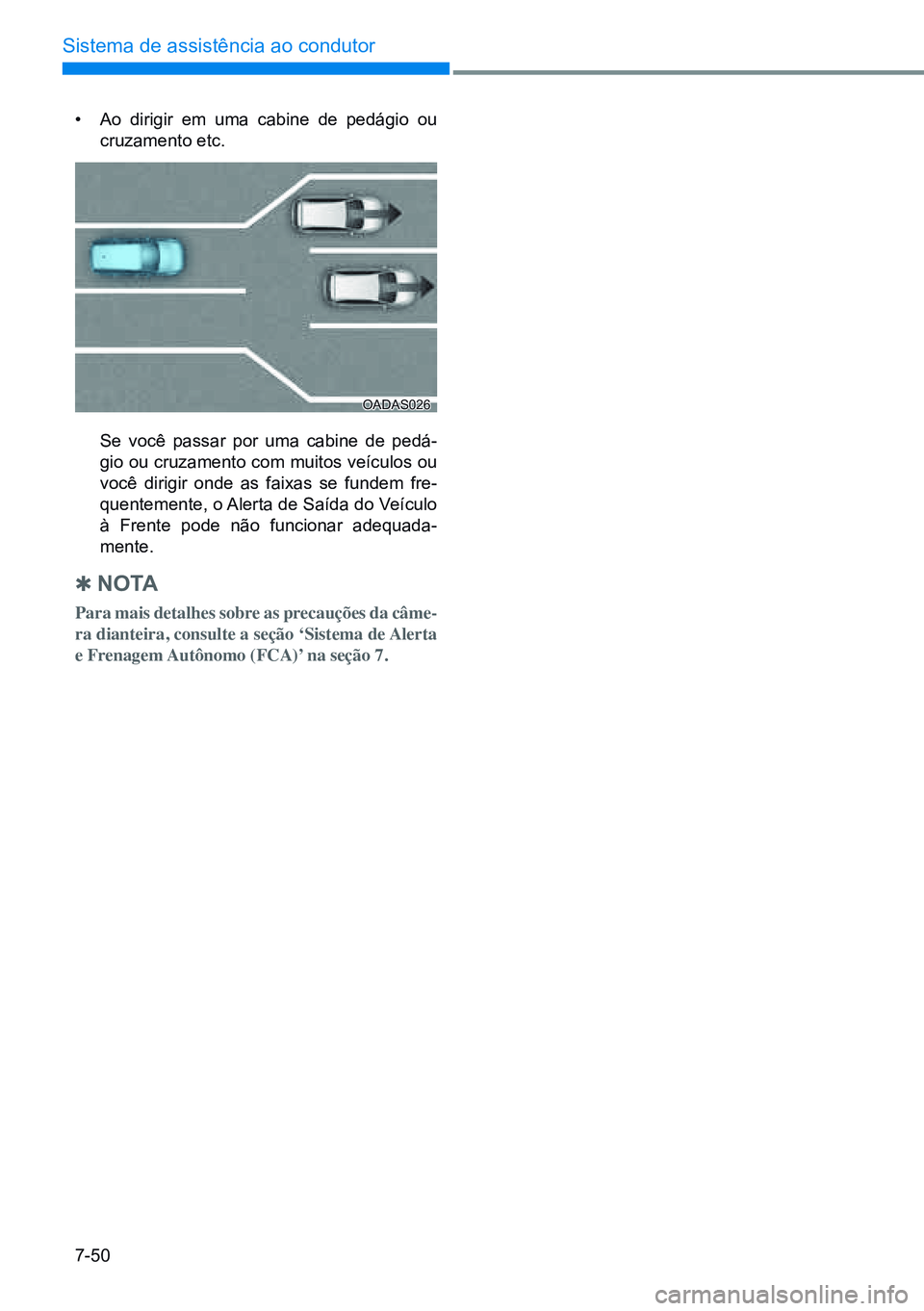HYUNDAI CRETA 2021 Manual de utilização (in Portuguese) 7-50
Sistema de assistência ao condutor
OADAS026
• Ao dirigir em uma cabine de pedágio ou
cruzamento etc.
Se você passar por uma cabine de pedá -
gio ou cruzamento com muitos veículos ou
vo HYUNDAI CRETA 2021 Manual de utilização (in Portuguese) 7-50
Sistema de assistência ao condutor
OADAS026
• Ao dirigir em uma cabine de pedágio ou
cruzamento etc.
Se você passar por uma cabine de pedá -
gio ou cruzamento com muitos veículos ou
vo