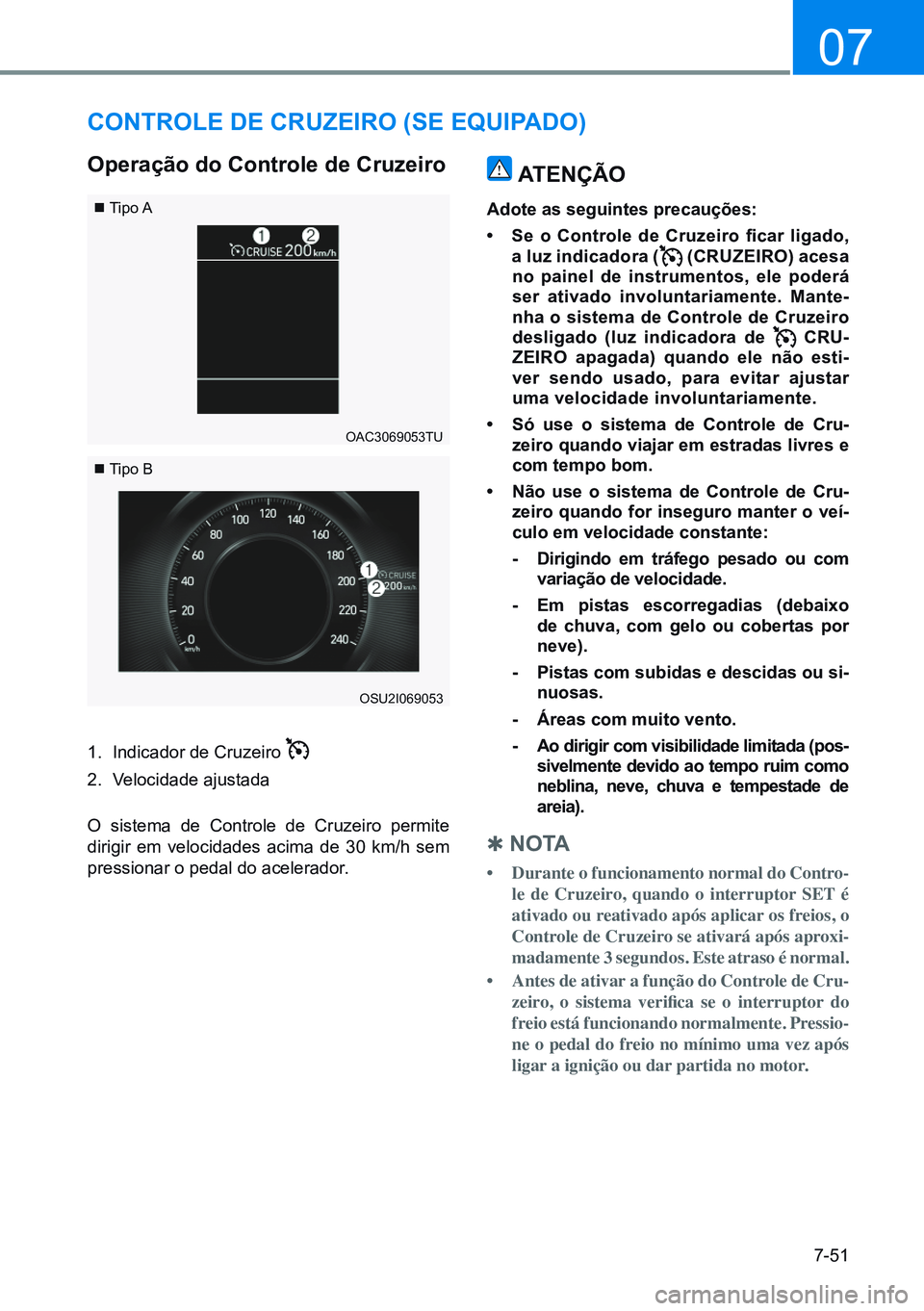 HYUNDAI CRETA 2021 Manual de utilização (in Portuguese) 7-51
07
Tipo A
Tipo B
OAC3069053TU
OSU2I069053
Controle de Cruzeiro (Se equipado)
operação do Controle de Cruzeiro
1. Indicador de Cruzeiro
2. Velocidade ajustada
O sistema de Controle de HYUNDAI CRETA 2021 Manual de utilização (in Portuguese) 7-51
07
Tipo A
Tipo B
OAC3069053TU
OSU2I069053
Controle de Cruzeiro (Se equipado)
operação do Controle de Cruzeiro
1. Indicador de Cruzeiro
2. Velocidade ajustada
O sistema de Controle de
