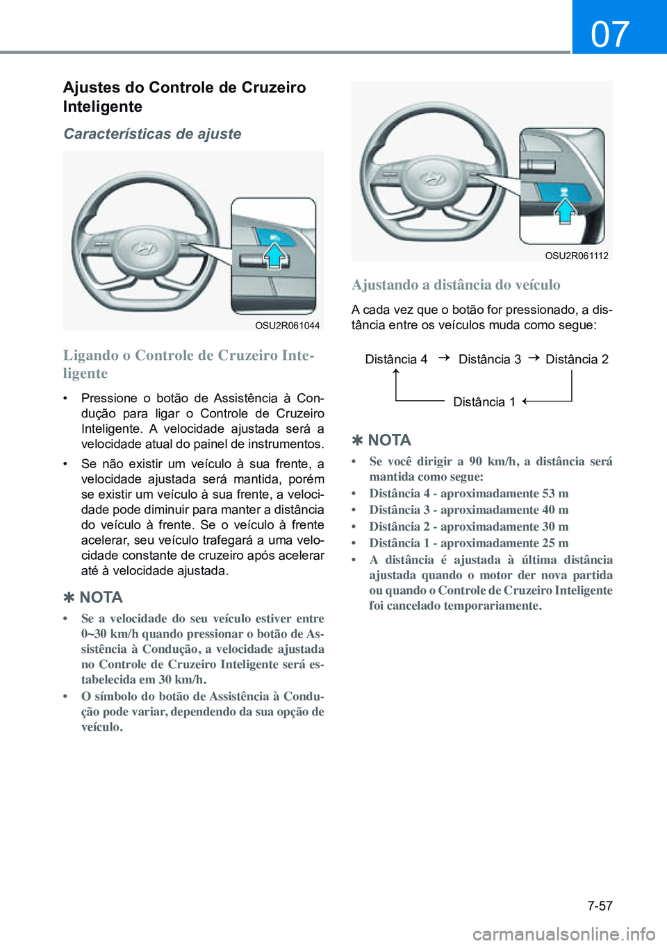 HYUNDAI CRETA 2021 Manual de utilização (in Portuguese) 7-57
07
OSU2R061044
OSU2R061112
ajustes do Controle de Cruzeiro
inteligente
CaracterÃsticas de ajuste
Ligando o Controle de Cruzeiro Inte-
ligente
• Pressione o botão de Assistência à Con-
duà HYUNDAI CRETA 2021 Manual de utilização (in Portuguese) 7-57
07
OSU2R061044
OSU2R061112
ajustes do Controle de Cruzeiro
inteligente
CaracterÃsticas de ajuste
Ligando o Controle de Cruzeiro Inte-
ligente
• Pressione o botão de Assistência à Con-
duÃ