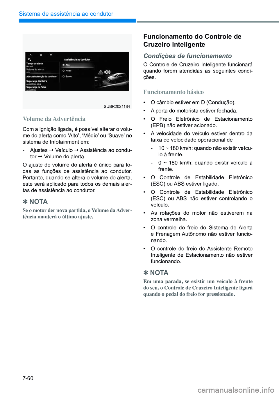 HYUNDAI CRETA 2021 Manual de utilização (in Portuguese) 7-60
Sistema de assistência ao condutor
SUBR2021184
Volume da Advertência
Com a ignição ligada, é possÃvel alterar o volu-
me do alerta como ‘Alto’, ‘Médio’ ou ‘Suave’ no
sistema HYUNDAI CRETA 2021 Manual de utilização (in Portuguese) 7-60
Sistema de assistência ao condutor
SUBR2021184
Volume da Advertência
Com a ignição ligada, é possÃvel alterar o volu-
me do alerta como ‘Alto’, ‘Médio’ ou ‘Suave’ no
sistema