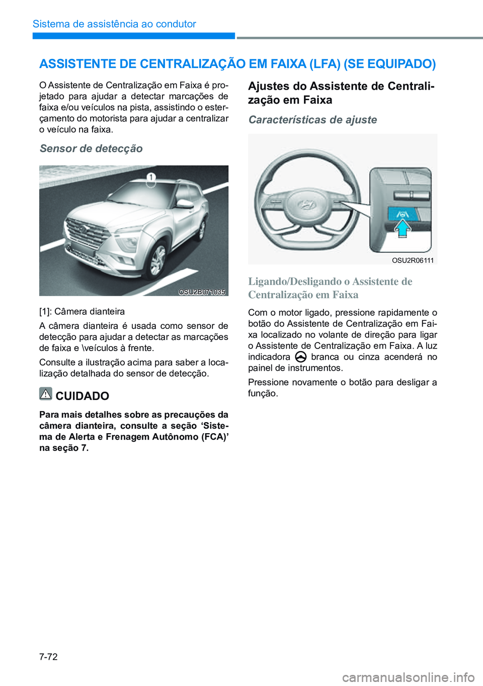 HYUNDAI CRETA 2021 Manual de utilização (in Portuguese) 7-72
Sistema de assistência ao condutor
OSU2B071035
OSU2R06111
aSSiStente de CentralizaÇÃo em Faixa (lFa) (Se equipado)
O Assistente de Centralização em Faixa é pro-
jetado para ajudar a detecta HYUNDAI CRETA 2021 Manual de utilização (in Portuguese) 7-72
Sistema de assistência ao condutor
OSU2B071035
OSU2R06111
aSSiStente de CentralizaÇÃo em Faixa (lFa) (Se equipado)
O Assistente de Centralização em Faixa é pro-
jetado para ajudar a detecta