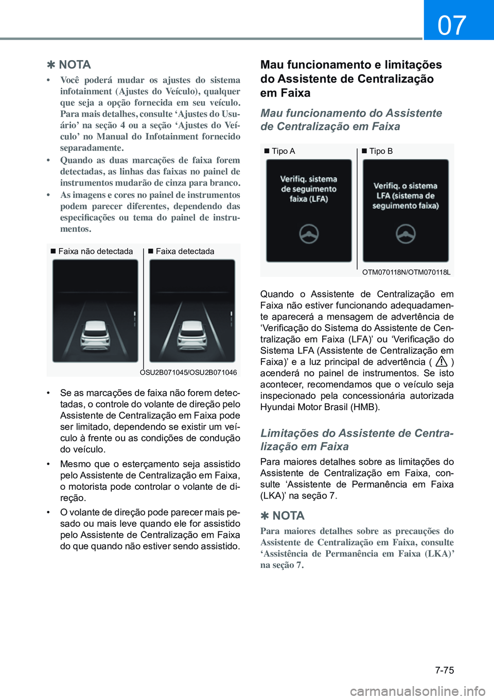 HYUNDAI CRETA 2021 Manual de utilização (in Portuguese) 7-75
07
OSU2B071045/OSU2B071046
Faixa não detectada Faixa detectada
OTM070118N/OTM070118L
Tipo A Tipo B
Q no ta
• Você poderá mudar os ajustes do sistema
infotainment (Ajustes d HYUNDAI CRETA 2021 Manual de utilização (in Portuguese) 7-75
07
OSU2B071045/OSU2B071046
Faixa não detectada Faixa detectada
OTM070118N/OTM070118L
Tipo A Tipo B
Q no ta
• Você poderá mudar os ajustes do sistema
infotainment (Ajustes d