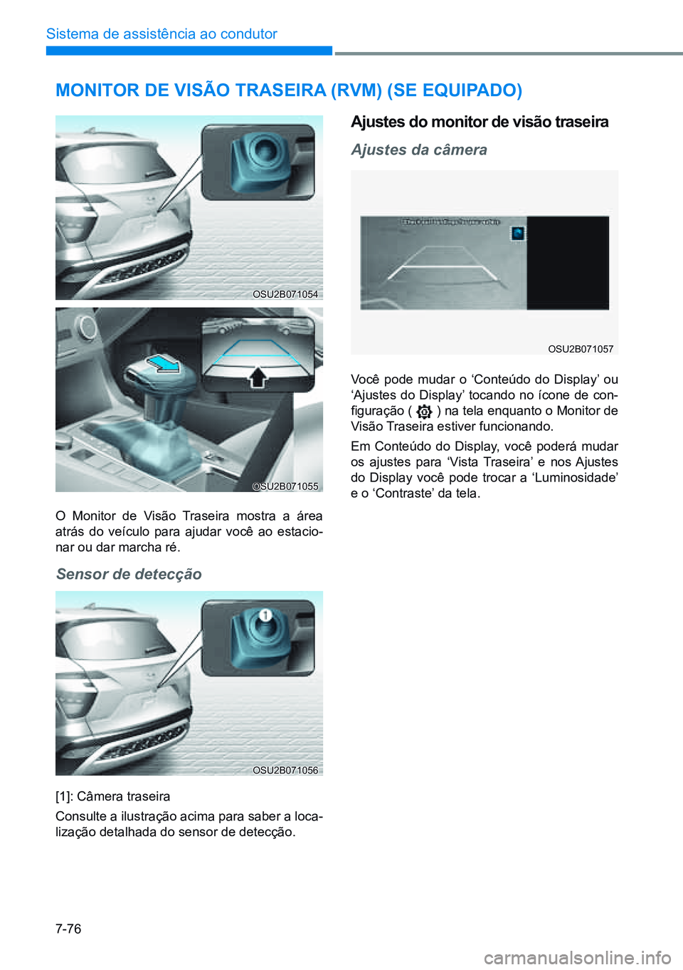 HYUNDAI CRETA 2021 Manual de utilização (in Portuguese) 7-76
Sistema de assistência ao condutor
OSU2B071054
OSU2B071055
OSU2B071056
OSU2B071057
monitor de ViSÃo traSeira (rVm) (Se equipado)
O Monitor de Visão Traseira mostra a área
atrás do veículo HYUNDAI CRETA 2021 Manual de utilização (in Portuguese) 7-76
Sistema de assistência ao condutor
OSU2B071054
OSU2B071055
OSU2B071056
OSU2B071057
monitor de ViSÃo traSeira (rVm) (Se equipado)
O Monitor de Visão Traseira mostra a área
atrás do veículo