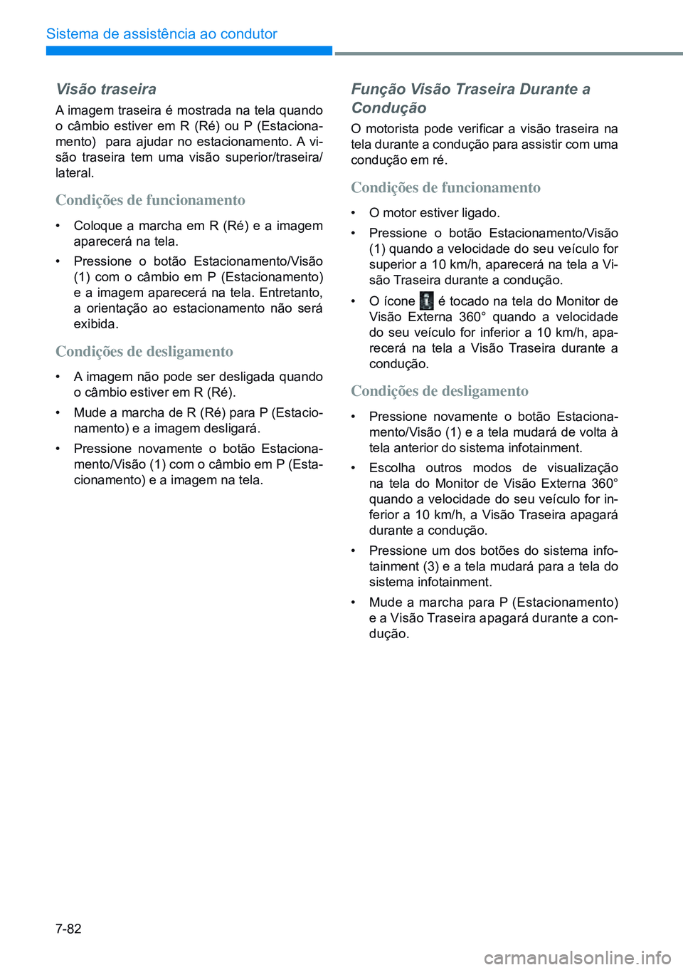 HYUNDAI CRETA 2021 Manual de utilização (in Portuguese) 7-82
Sistema de assistência ao condutor
Visão traseira
A imagem traseira é mostrada na tela quando
o câmbio estiver em R (Ré) ou P (Estaciona-
mento) para ajudar no estacionamento. A vi-
são t HYUNDAI CRETA 2021 Manual de utilização (in Portuguese) 7-82
Sistema de assistência ao condutor
Visão traseira
A imagem traseira é mostrada na tela quando
o câmbio estiver em R (Ré) ou P (Estaciona-
mento) para ajudar no estacionamento. A vi-
são t