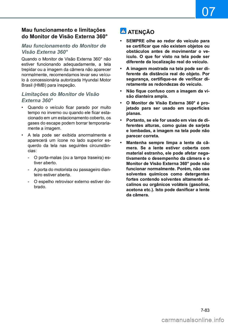 HYUNDAI CRETA 2021 Manual de utilização (in Portuguese) 7-83
07
mau funcionamento e limitações
do monitor de Visão externa 360°
Mau funcionamento do Monitor de
Visão Externa 360°
Quando o Monitor de Visão Externa 360° não
estiver funcionando ad HYUNDAI CRETA 2021 Manual de utilização (in Portuguese) 7-83
07
mau funcionamento e limitações
do monitor de Visão externa 360°
Mau funcionamento do Monitor de
Visão Externa 360°
Quando o Monitor de Visão Externa 360° não
estiver funcionando ad