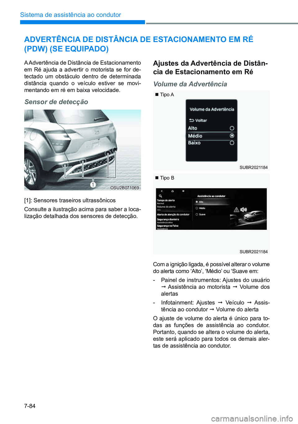 HYUNDAI CRETA 2021 Manual de utilização (in Portuguese) 7-84
Sistema de assistência ao condutor
OSU2B071069
adVertênCia de diStânCia de eStaCionamento em rÉ
(pdW) (Se equipado)
A Advertência de Distância de Estacionamento
em Ré ajuda a advertir o HYUNDAI CRETA 2021 Manual de utilização (in Portuguese) 7-84
Sistema de assistência ao condutor
OSU2B071069
adVertênCia de diStânCia de eStaCionamento em rÉ
(pdW) (Se equipado)
A Advertência de Distância de Estacionamento
em Ré ajuda a advertir o