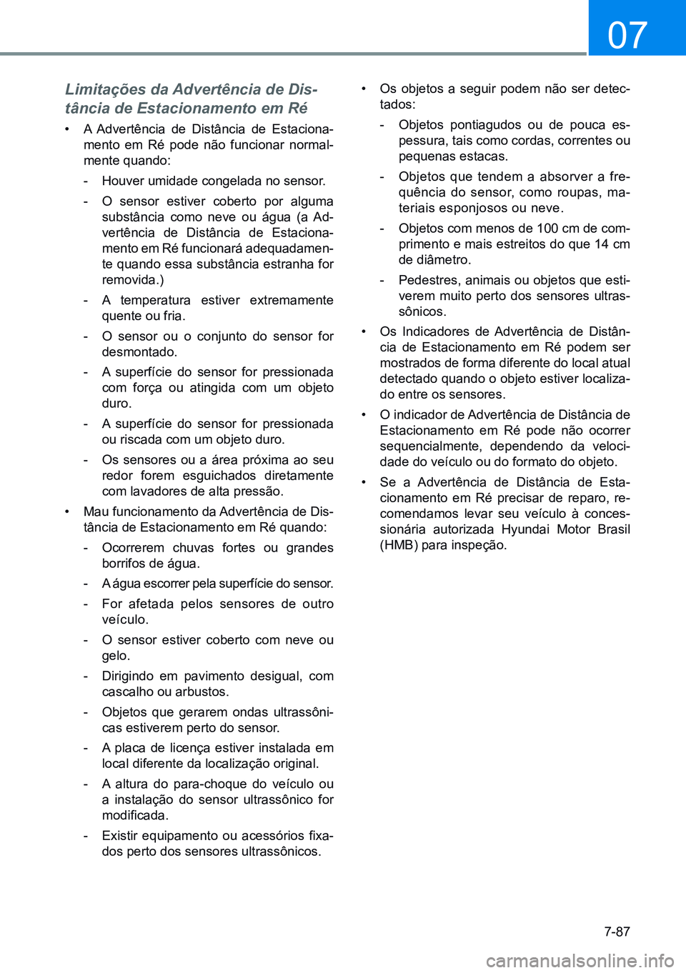 HYUNDAI CRETA 2021 Manual de utilização (in Portuguese) 7-87
07
Limitações da Advertência de Dis-
tância de Estacionamento em Ré
• A Advertência de Distância de Estaciona -
mento em Ré pode não funcionar normal-
mente quando:
- Houver umidade c HYUNDAI CRETA 2021 Manual de utilização (in Portuguese) 7-87
07
Limitações da Advertência de Dis-
tância de Estacionamento em Ré
• A Advertência de Distância de Estaciona -
mento em Ré pode não funcionar normal-
mente quando:
- Houver umidade c