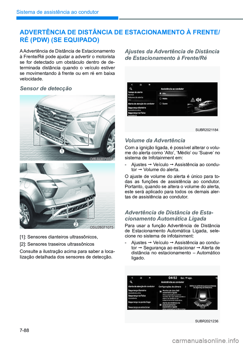HYUNDAI CRETA 2021 Manual de utilização (in Portuguese) 7-88
Sistema de assistência ao condutor
OSU2B071075
OSU2B071074
adVertênCia de diStânCia de eStaCionamento à Frente/
rÉ (pdW) (Se equipado)
A Advertência de Distância de Estacionamento
à Fr HYUNDAI CRETA 2021 Manual de utilização (in Portuguese) 7-88
Sistema de assistência ao condutor
OSU2B071075
OSU2B071074
adVertênCia de diStânCia de eStaCionamento à Frente/
rÉ (pdW) (Se equipado)
A Advertência de Distância de Estacionamento
à Fr