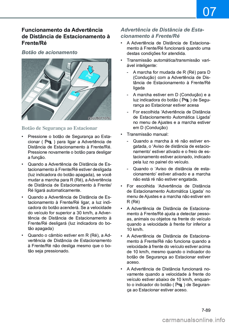 HYUNDAI CRETA 2021 Manual de utilização (in Portuguese) 7-89
07
OSU2B071076
Funcionamento da advertência
de distância de estacionamento à
Frente/ré
Botão de acionamento
Botão de Segurança ao Estacionar
• Pressione o botão de Segurança ao Esta HYUNDAI CRETA 2021 Manual de utilização (in Portuguese) 7-89
07
OSU2B071076
Funcionamento da advertência
de distância de estacionamento à
Frente/ré
Botão de acionamento
Botão de Segurança ao Estacionar
• Pressione o botão de Segurança ao Esta
