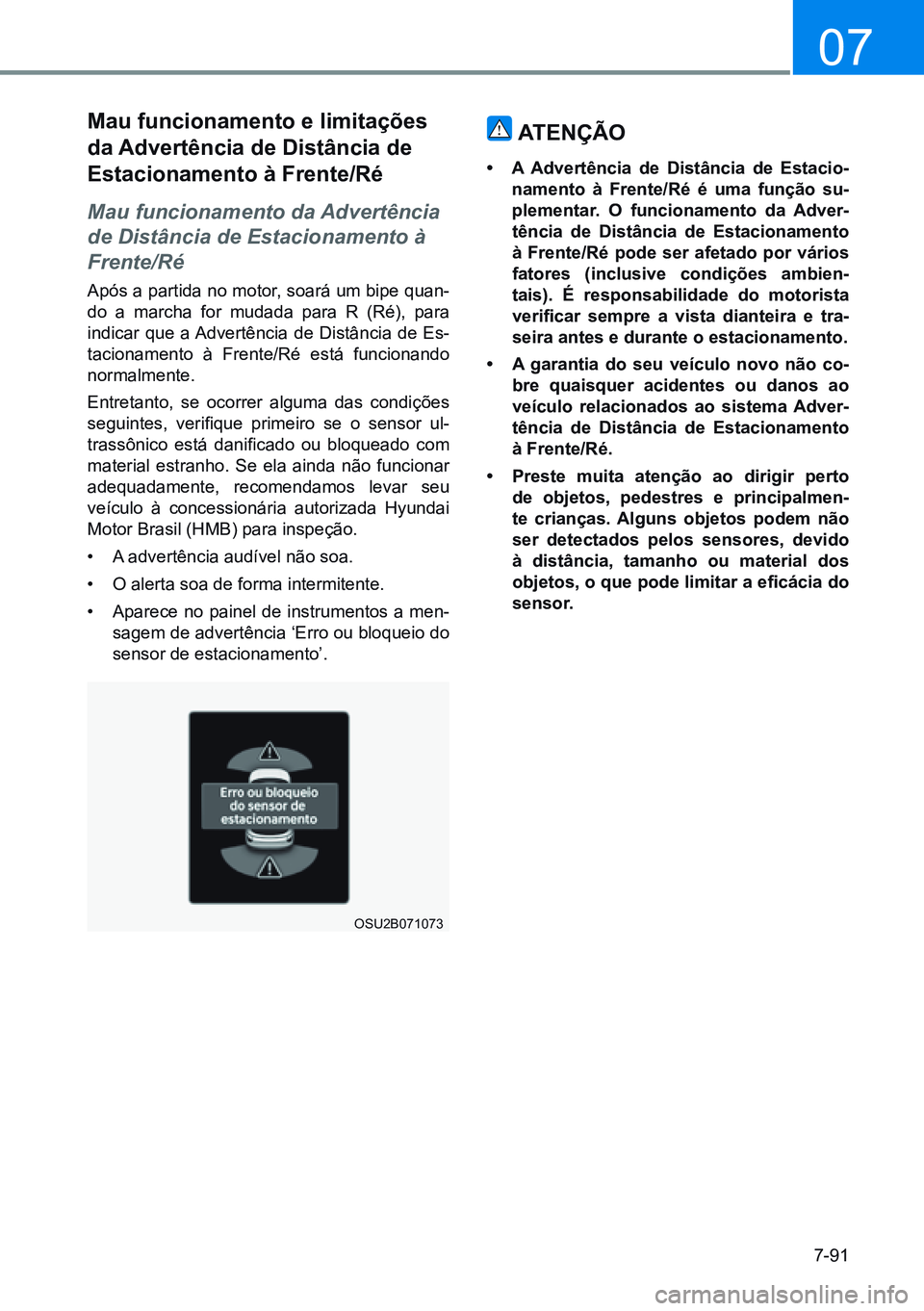 HYUNDAI CRETA 2021 Manual de utilização (in Portuguese) 7-91
07
OSU2B071073
mau funcionamento e limitações
da advertência de distância de
estacionamento à Frente/ré
Mau funcionamento da Advertência
de Distância de Estacionamento à
Frente/Ré
A HYUNDAI CRETA 2021 Manual de utilização (in Portuguese) 7-91
07
OSU2B071073
mau funcionamento e limitações
da advertência de distância de
estacionamento à Frente/ré
Mau funcionamento da Advertência
de Distância de Estacionamento à
Frente/Ré
A