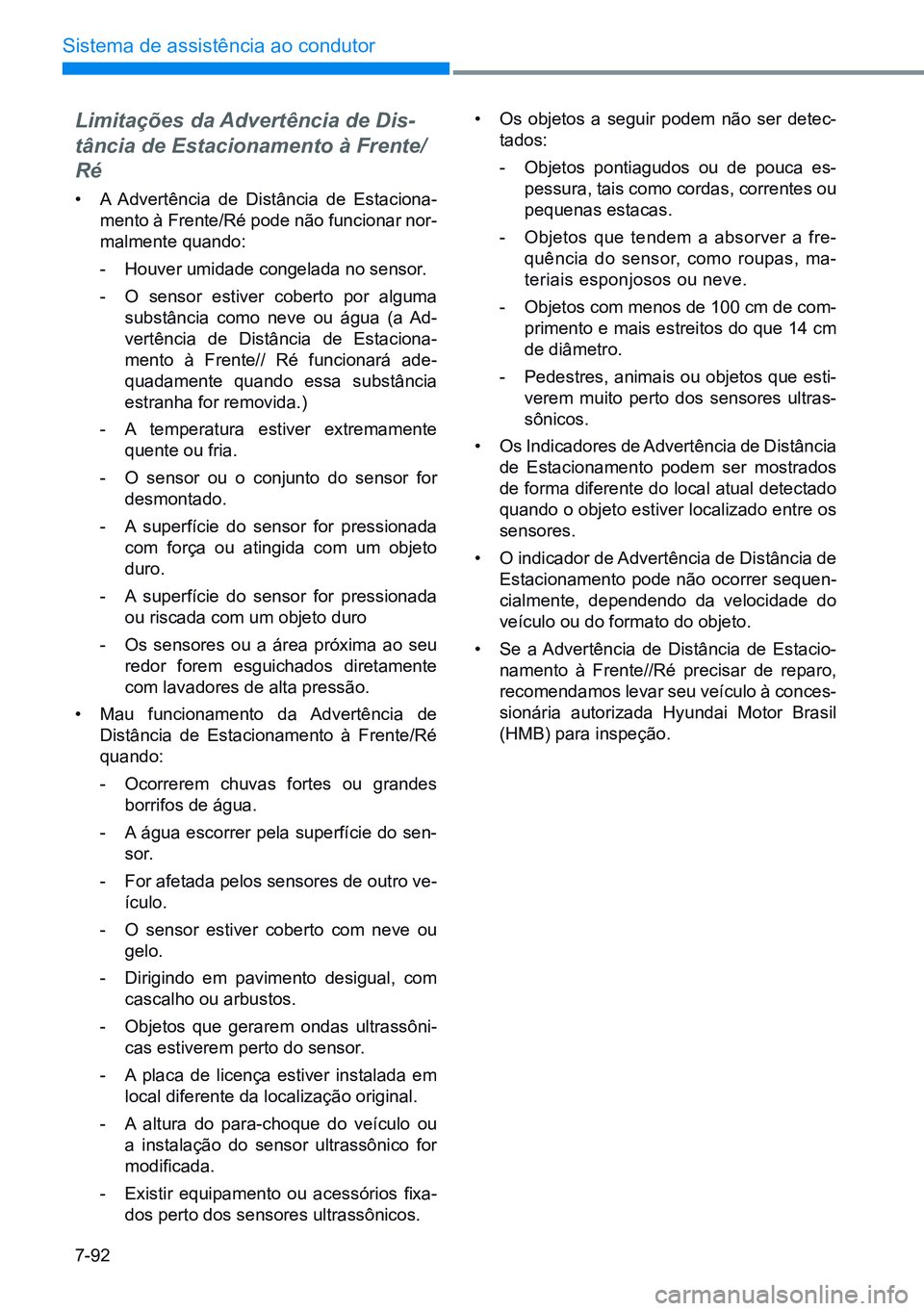 HYUNDAI CRETA 2021 Manual de utilização (in Portuguese) 7-92
Sistema de assistência ao condutor
Limitações da Advertência de Dis-
tância de Estacionamento à Frente/
Ré
• A Advertência de Distância de Estaciona -
mento à Frente/Ré pode não fun HYUNDAI CRETA 2021 Manual de utilização (in Portuguese) 7-92
Sistema de assistência ao condutor
Limitações da Advertência de Dis-
tância de Estacionamento à Frente/
Ré
• A Advertência de Distância de Estaciona -
mento à Frente/Ré pode não fun