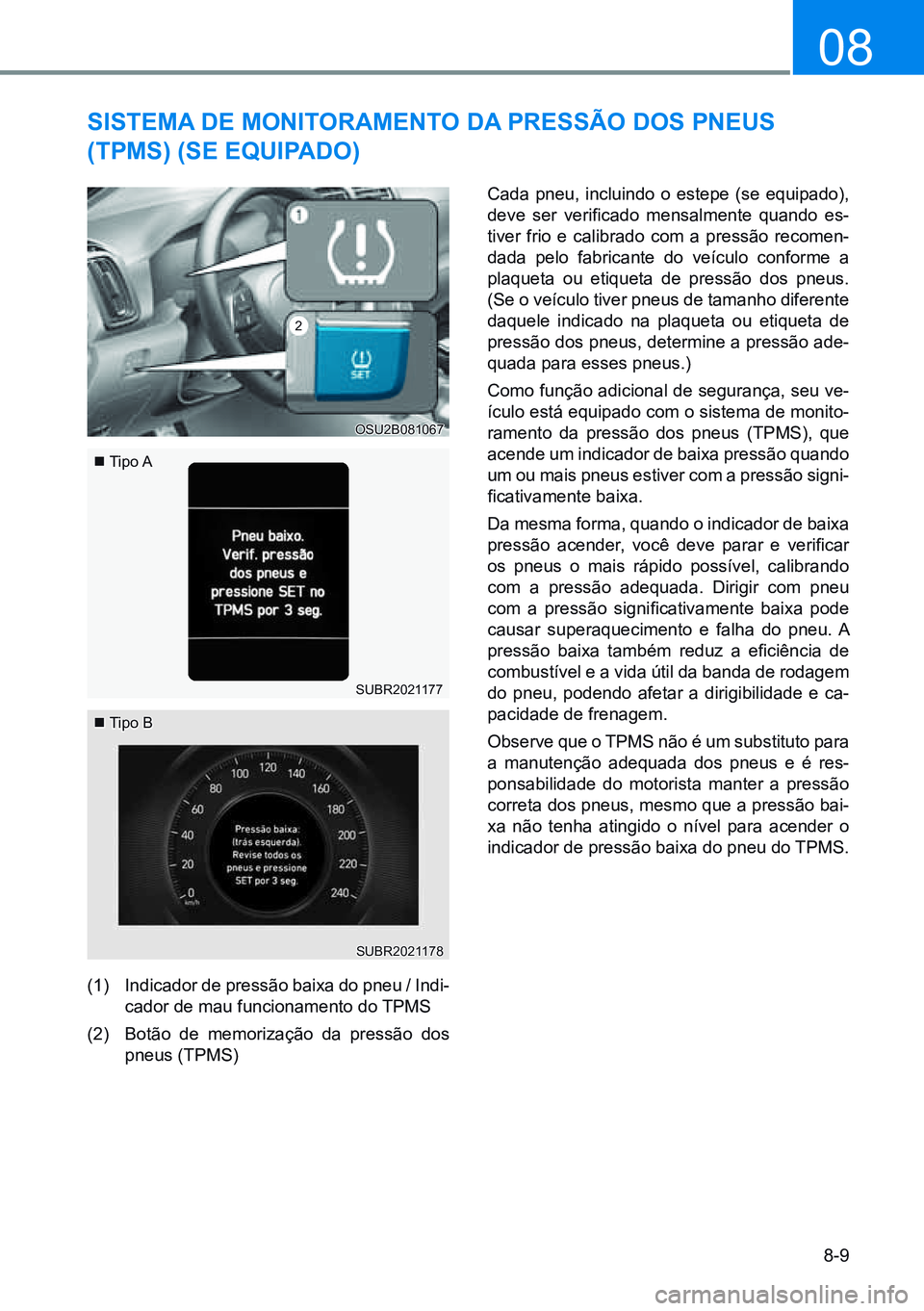 HYUNDAI CRETA 2021 Manual de utilização (in Portuguese) 8-9
08
sIsteMa de MonItoraMento da pressÃo dos pneus
(tpMs) (se equIpado)
(1) Indicador de pressão baixa do pneu / Indi-
cador de mau funcionamento do TPMS
(2) Botão de memorização da pressã HYUNDAI CRETA 2021 Manual de utilização (in Portuguese) 8-9
08
sIsteMa de MonItoraMento da pressÃo dos pneus
(tpMs) (se equIpado)
(1) Indicador de pressão baixa do pneu / Indi-
cador de mau funcionamento do TPMS
(2) Botão de memorização da pressã