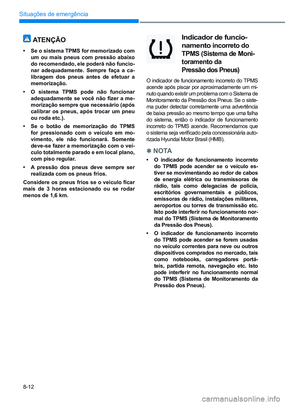 HYUNDAI CRETA 2021 Manual de utilização (in Portuguese) 8-12
Situações de emergência
Indicador de funcio-
namento
incorreto do
tpMs (sistema de Moni-
toramento da
pressão dos pneus)
O indicador de funcionamento incorreto do TPMS
acende após pisc HYUNDAI CRETA 2021 Manual de utilização (in Portuguese) 8-12
Situações de emergência
Indicador de funcio-
namento
incorreto do
tpMs (sistema de Moni-
toramento da
pressão dos pneus)
O indicador de funcionamento incorreto do TPMS
acende após pisc