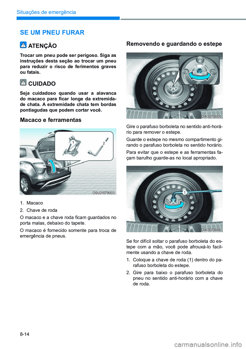 HYUNDAI CRETA 2021 Manual de utilização (in Portuguese) 8-14
Situações de emergência
se uM pneu Furar
atenÇÃo
trocar um pneu pode ser perigoso. siga as
instruções desta seção ao trocar um pneu
para reduzir o risco de ferimentos graves
ou fatai HYUNDAI CRETA 2021 Manual de utilização (in Portuguese) 8-14
Situações de emergência
se uM pneu Furar
atenÇÃo
trocar um pneu pode ser perigoso. siga as
instruções desta seção ao trocar um pneu
para reduzir o risco de ferimentos graves
ou fatai