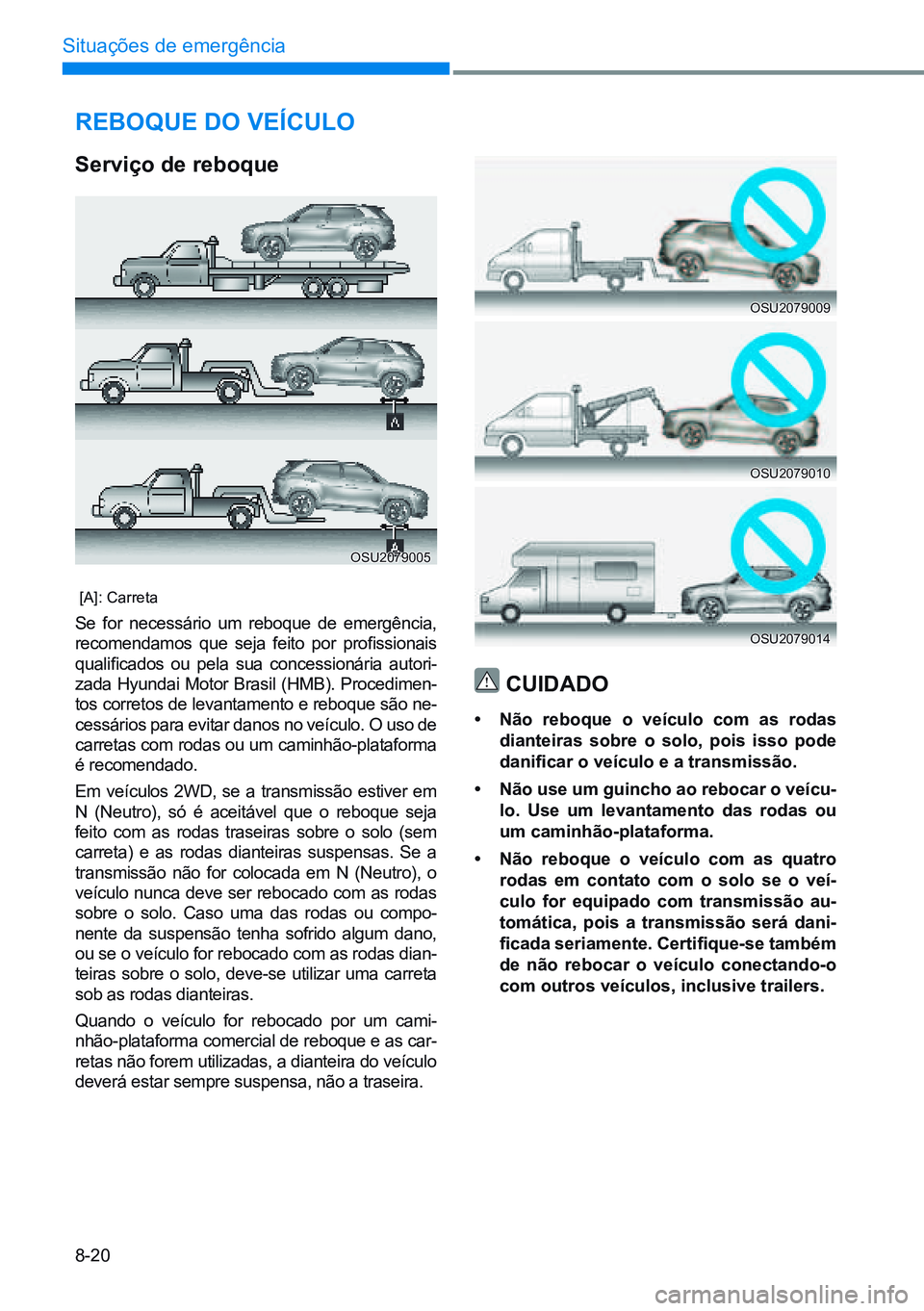HYUNDAI CRETA 2021  Manual de utilização (in Portuguese) 8-20
Situações de emergência
reBoque do veÍculo
serviço de reboque
 [A]: Carreta
Se for necessário um reboque de emergência, 
recomendamos	que	seja	 feito	 por	profissionais 	
qualificados	 ou	