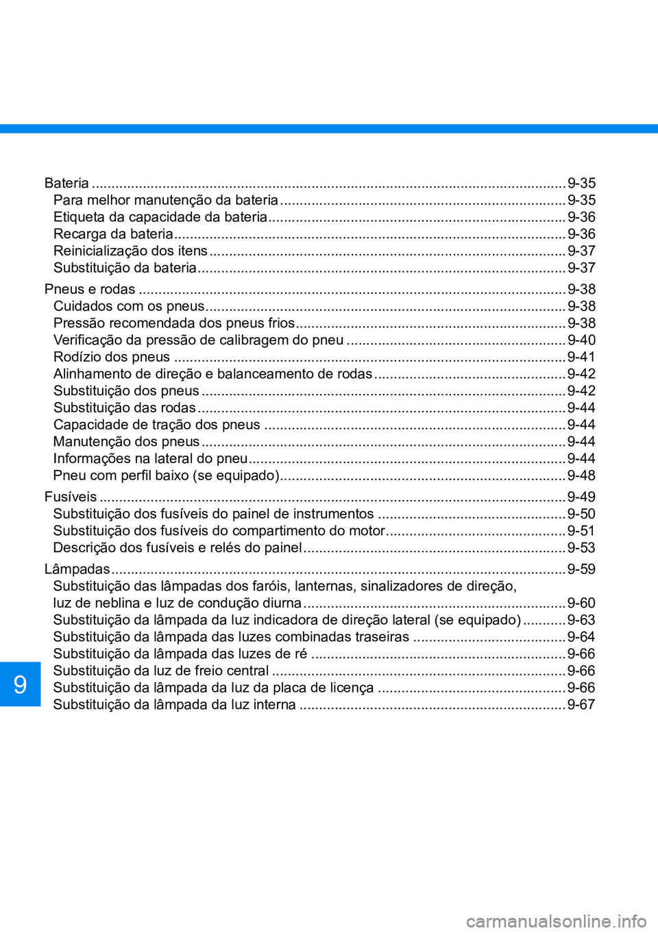 HYUNDAI CRETA 2021 Manual de utilização (in Portuguese) 9
Bateria ......................................................................................................................... 9-35
Para melhor manutenção da bateria .......................... HYUNDAI CRETA 2021 Manual de utilização (in Portuguese) 9
Bateria ......................................................................................................................... 9-35
Para melhor manutenção da bateria ..........................