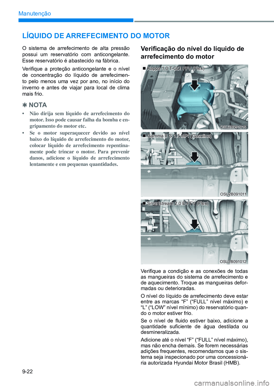 HYUNDAI CRETA 2021 Manual de utilização (in Portuguese) 9-22
Manutenção
LíqUido de arreFeCimento do motor
O sistema de arrefecimento de alta pressão
possui um reservatório com anticongelante.
Esse reservatório é abastecido na fábrica.
Verifiq HYUNDAI CRETA 2021 Manual de utilização (in Portuguese) 9-22
Manutenção
LíqUido de arreFeCimento do motor
O sistema de arrefecimento de alta pressão
possui um reservatório com anticongelante.
Esse reservatório é abastecido na fábrica.
Verifiq