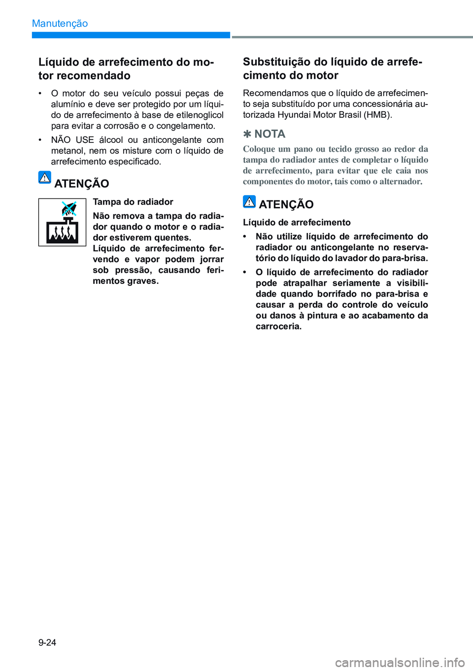 HYUNDAI CRETA 2021 Manual de utilização (in Portuguese) 9-24
Manutenção
Líquido de arrefecimento do mo-
tor recomendado
• O motor do seu veículo possui peças de
alumínio e deve ser protegido por um líqui-
do de arrefecimento à base de etilenogl HYUNDAI CRETA 2021 Manual de utilização (in Portuguese) 9-24
Manutenção
Líquido de arrefecimento do mo-
tor recomendado
• O motor do seu veículo possui peças de
alumínio e deve ser protegido por um líqui-
do de arrefecimento à base de etilenogl