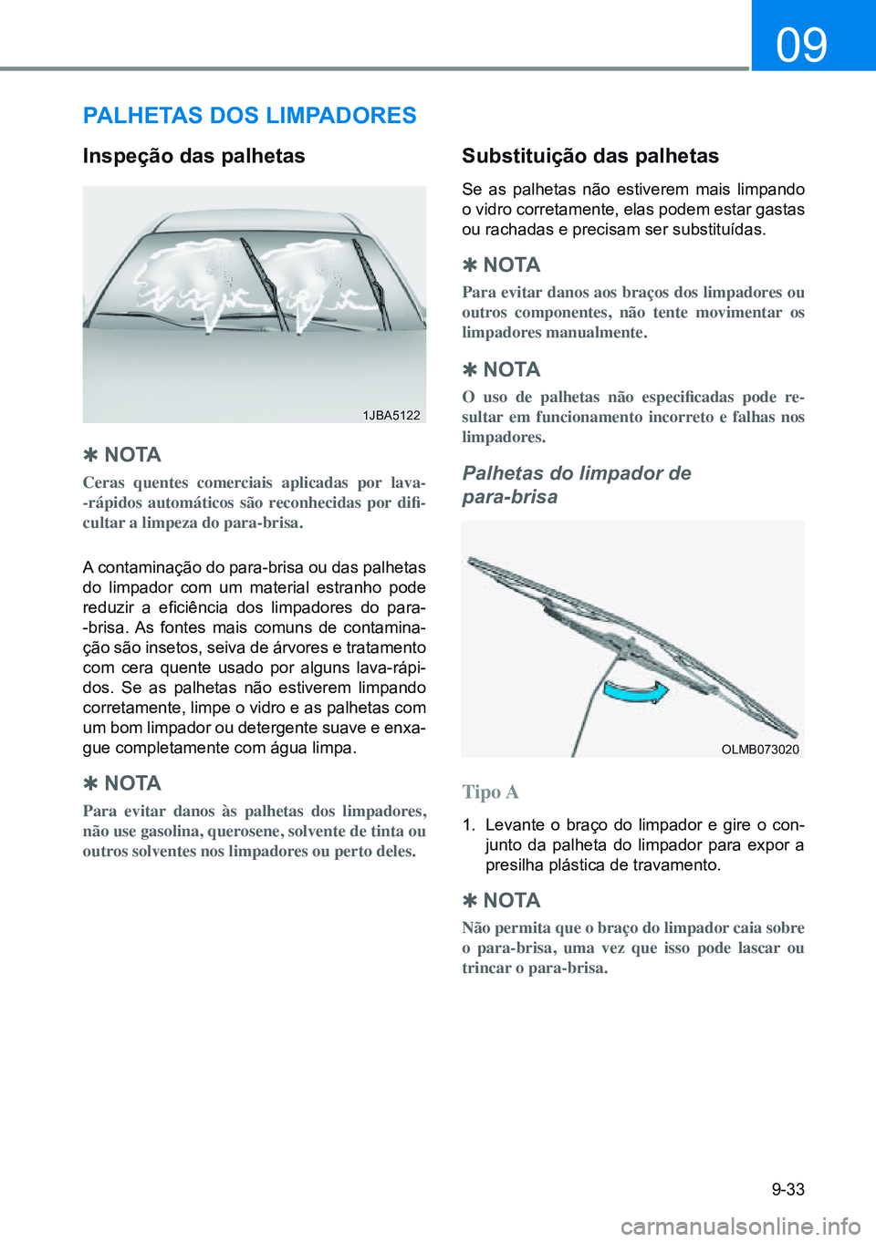 HYUNDAI CRETA 2021 Manual de utilização (in Portuguese) 9-33
09
paLHetaS doS LimpadoreS
inspeção das palhetas
Q no ta
Ceras quentes comerciais aplicadas por lava-
-rápidos automáticos são reconhecidas por difi-
cultar a limpeza do para-bris HYUNDAI CRETA 2021 Manual de utilização (in Portuguese) 9-33
09
paLHetaS doS LimpadoreS
inspeção das palhetas
Q no ta
Ceras quentes comerciais aplicadas por lava-
-rápidos automáticos são reconhecidas por difi-
cultar a limpeza do para-bris