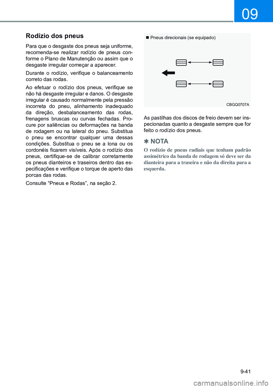 HYUNDAI CRETA 2021 Manual de utilização (in Portuguese) 9-41
09
rodízio dos pneus
Para que o desgaste dos pneus seja uniforme,
recomenda-se realizar rodízio de pneus con-
forme o Plano de Manutenção ou assim que o
desgaste irregular começar a aparec HYUNDAI CRETA 2021 Manual de utilização (in Portuguese) 9-41
09
rodízio dos pneus
Para que o desgaste dos pneus seja uniforme,
recomenda-se realizar rodízio de pneus con-
forme o Plano de Manutenção ou assim que o
desgaste irregular começar a aparec