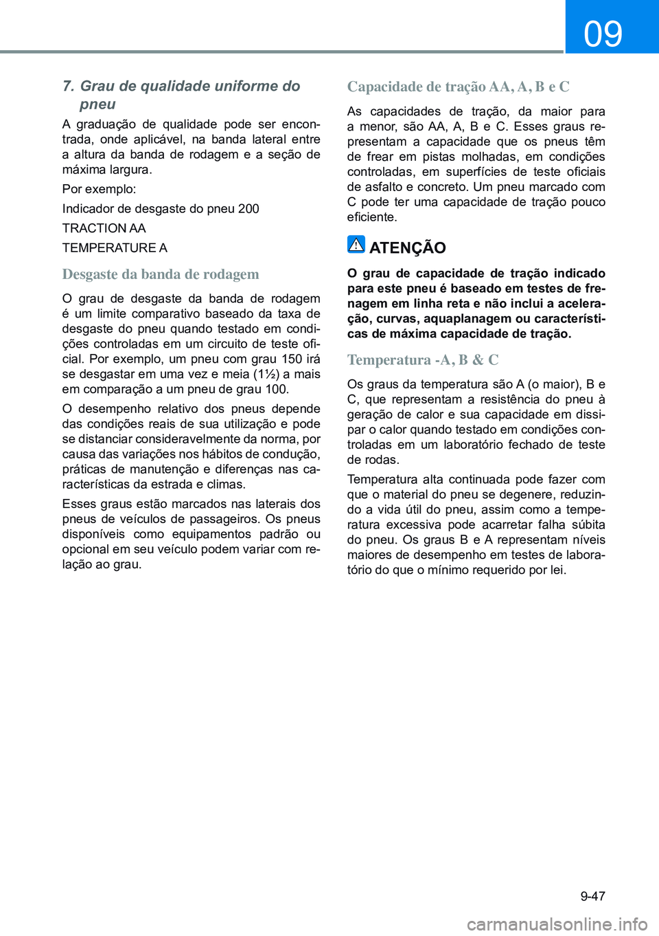 HYUNDAI CRETA 2021 Manual de utilização (in Portuguese) 9-47
09
7. Grau de qualidade uniforme do
pneu
A graduação de qualidade pode ser encon -
trada, onde aplicável, na banda lateral entre
a altura da banda de rodagem e a seção de
máxima l HYUNDAI CRETA 2021 Manual de utilização (in Portuguese) 9-47
09
7. Grau de qualidade uniforme do
pneu
A graduação de qualidade pode ser encon -
trada, onde aplicável, na banda lateral entre
a altura da banda de rodagem e a seção de
máxima l