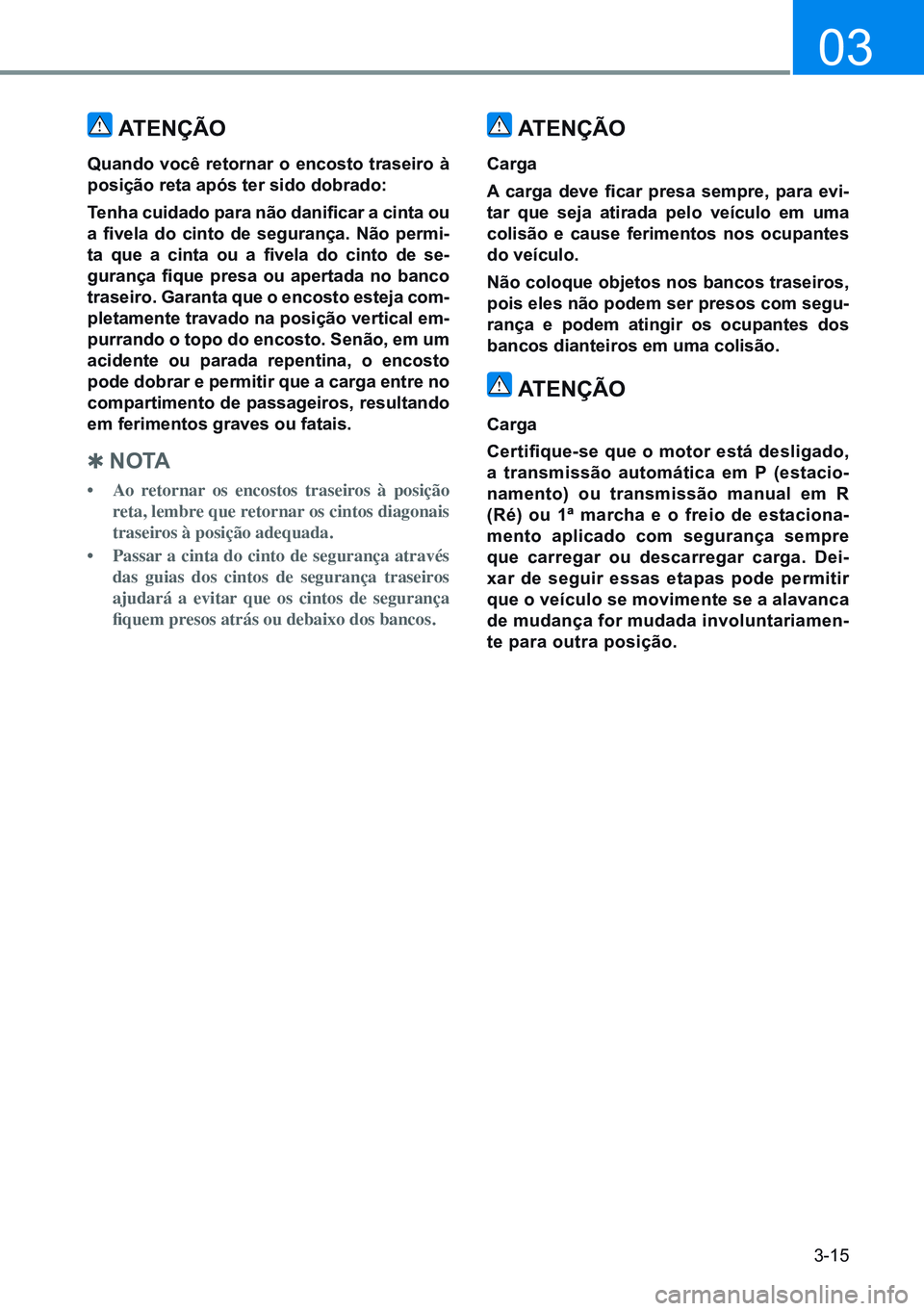 HYUNDAI CRETA 2021 Manual de utilização (in Portuguese) 3-15
03
atençÃo
Quando você retornar o encosto traseiro à
posição reta após ter sido dobrado:
Tenha cuidado para não danificar a cinta ou
a fivela do cinto de segurança. Não permi-
HYUNDAI CRETA 2021 Manual de utilização (in Portuguese) 3-15
03
atençÃo
Quando você retornar o encosto traseiro à
posição reta após ter sido dobrado:
Tenha cuidado para não danificar a cinta ou
a fivela do cinto de segurança. Não permi-