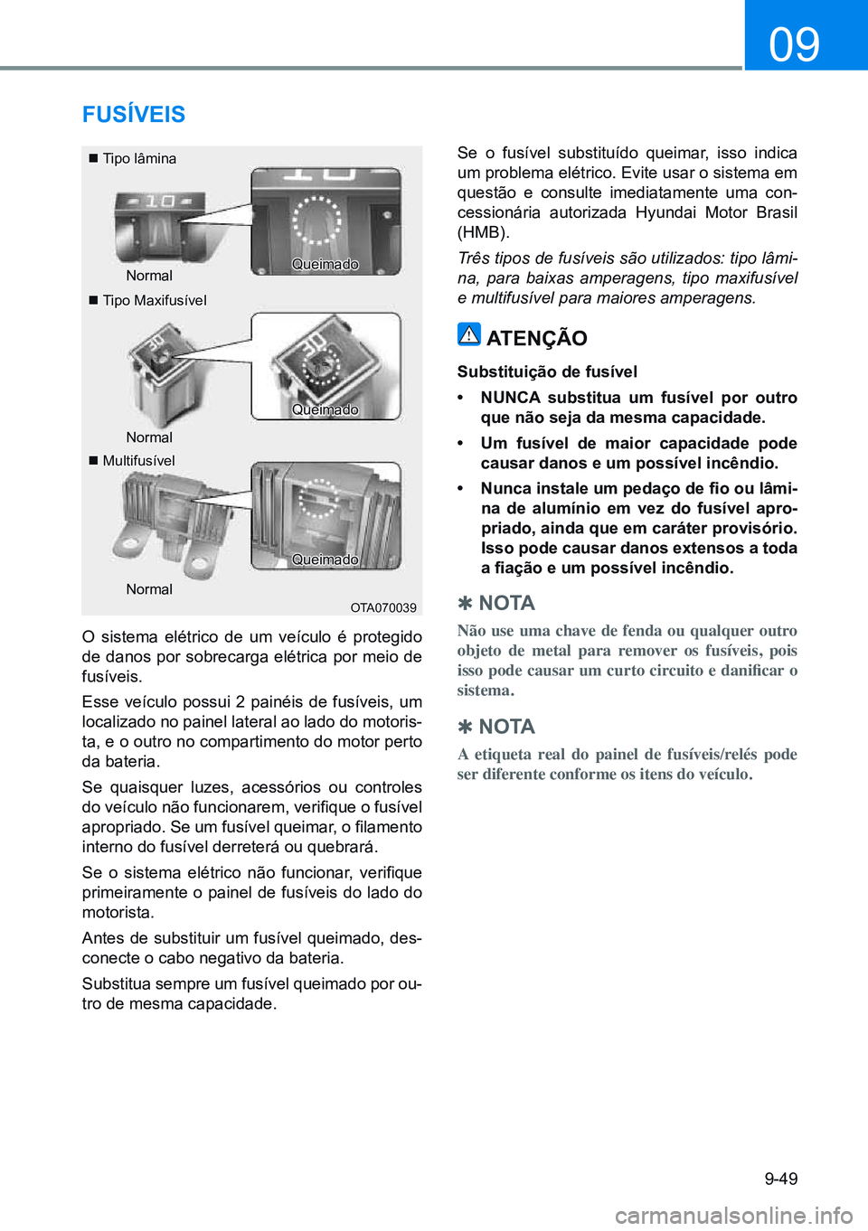HYUNDAI CRETA 2021 Manual de utilização (in Portuguese) 9-49
09
FUSíVeiS
Tipo lâmina
Tipo Maxifusível
Multifusível
O sistema elétrico de um veículo é protegido
de danos por sobrecarga elétrica por meio de
fusíveis.
Esse veículo po HYUNDAI CRETA 2021 Manual de utilização (in Portuguese) 9-49
09
FUSíVeiS
Tipo lâmina
Tipo Maxifusível
Multifusível
O sistema elétrico de um veículo é protegido
de danos por sobrecarga elétrica por meio de
fusíveis.
Esse veículo po