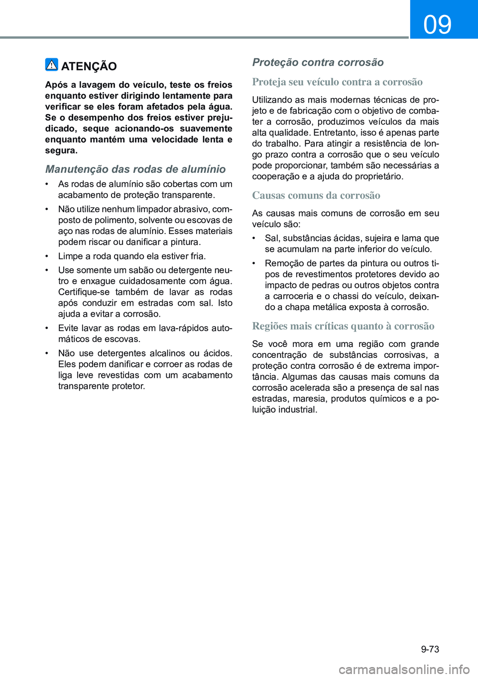 HYUNDAI CRETA 2021 Manual de utilização (in Portuguese) 9-73
09
atenÇÃo
após a lavagem do veículo, teste os freios
enquanto estiver dirigindo lentamente para
verificar se eles foram afetados pela água.
Se o desempenho dos freios estiver preju-
d HYUNDAI CRETA 2021 Manual de utilização (in Portuguese) 9-73
09
atenÇÃo
após a lavagem do veículo, teste os freios
enquanto estiver dirigindo lentamente para
verificar se eles foram afetados pela água.
Se o desempenho dos freios estiver preju-
d