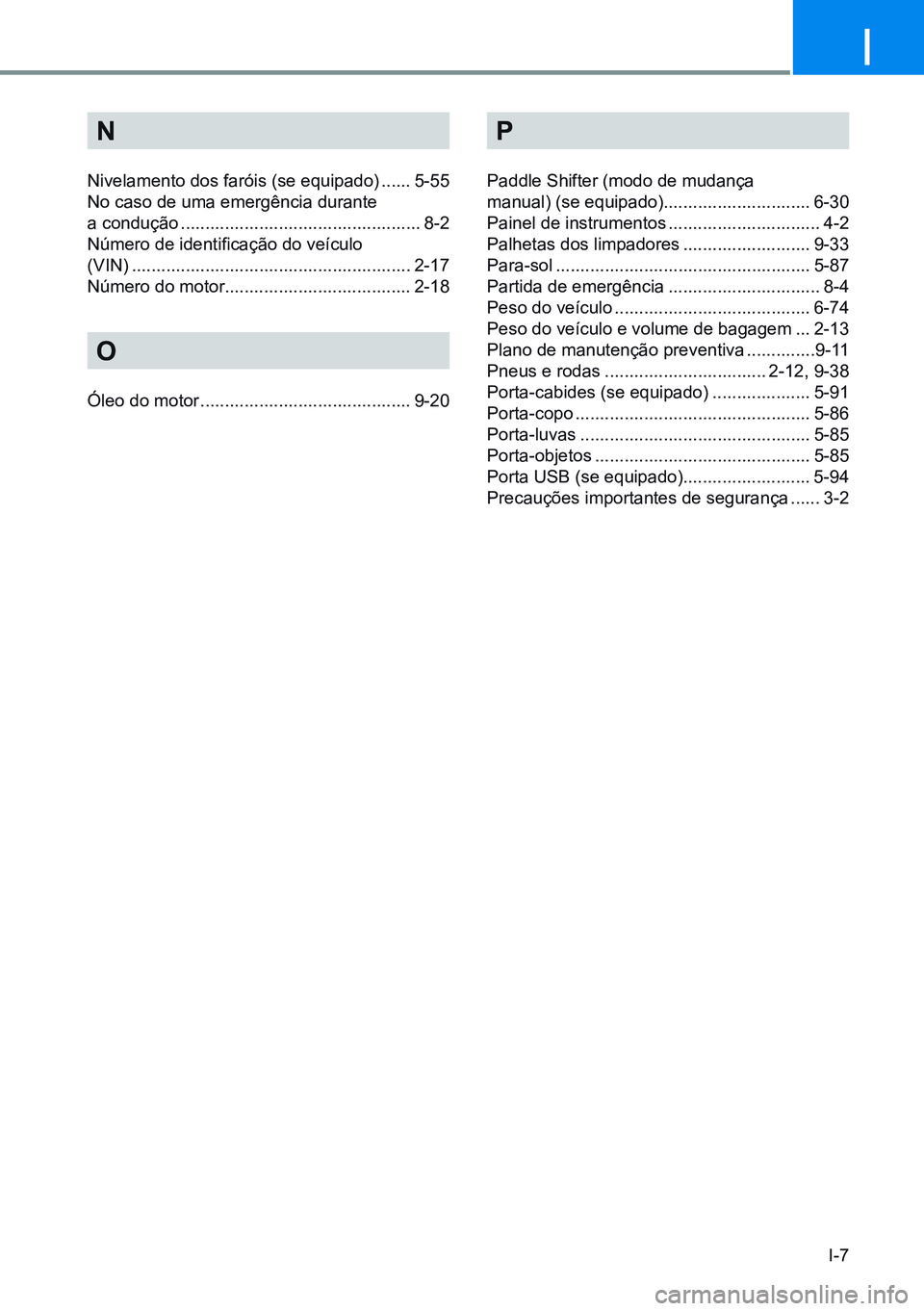 HYUNDAI CRETA 2021 Manual de utilização (in Portuguese) I-7
I
N
Nivelamento dos faróis (se equipado) ...... 5-55
No caso de uma emergência durante
a condução ................................................. 8-2
Número de identificação do veícul HYUNDAI CRETA 2021 Manual de utilização (in Portuguese) I-7
I
N
Nivelamento dos faróis (se equipado) ...... 5-55
No caso de uma emergência durante
a condução ................................................. 8-2
Número de identificação do veícul