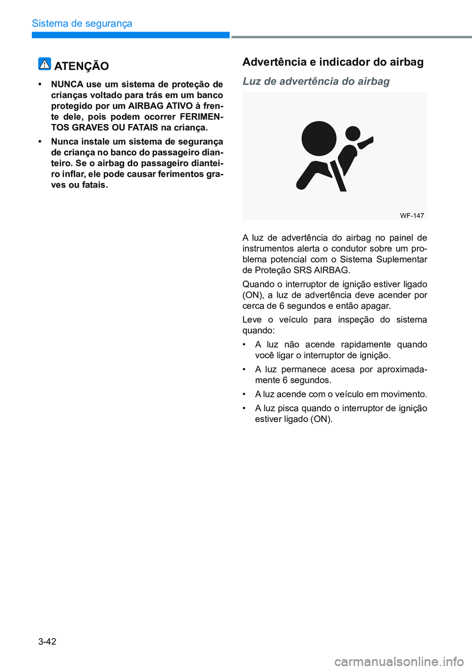 HYUNDAI CRETA 2021 Manual de utilização (in Portuguese) 3-42
Sistema de segurança
atençÃo
• nunca use um sistema de proteção de
crianças voltado para trás em um banco
protegido por um airBag atiVo à fren-
te dele, pois podem ocorrer Ferimen-
HYUNDAI CRETA 2021 Manual de utilização (in Portuguese) 3-42
Sistema de segurança
atençÃo
• nunca use um sistema de proteção de
crianças voltado para trás em um banco
protegido por um airBag atiVo à fren-
te dele, pois podem ocorrer Ferimen-