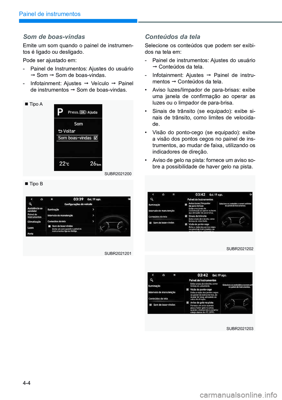 HYUNDAI CRETA 2021 Manual de utilização (in Portuguese) 4-4
Painel de instrumentos
SUBR2021202
SUBR2021203
Conteúdos da tela
Selecione os conteúdos que podem ser exibi-
dos na tela em:
- Painel de instrumentos: Ajustes do usuário
¨ Conteúdos da tela HYUNDAI CRETA 2021 Manual de utilização (in Portuguese) 4-4
Painel de instrumentos
SUBR2021202
SUBR2021203
Conteúdos da tela
Selecione os conteúdos que podem ser exibi-
dos na tela em:
- Painel de instrumentos: Ajustes do usuário
¨ Conteúdos da tela